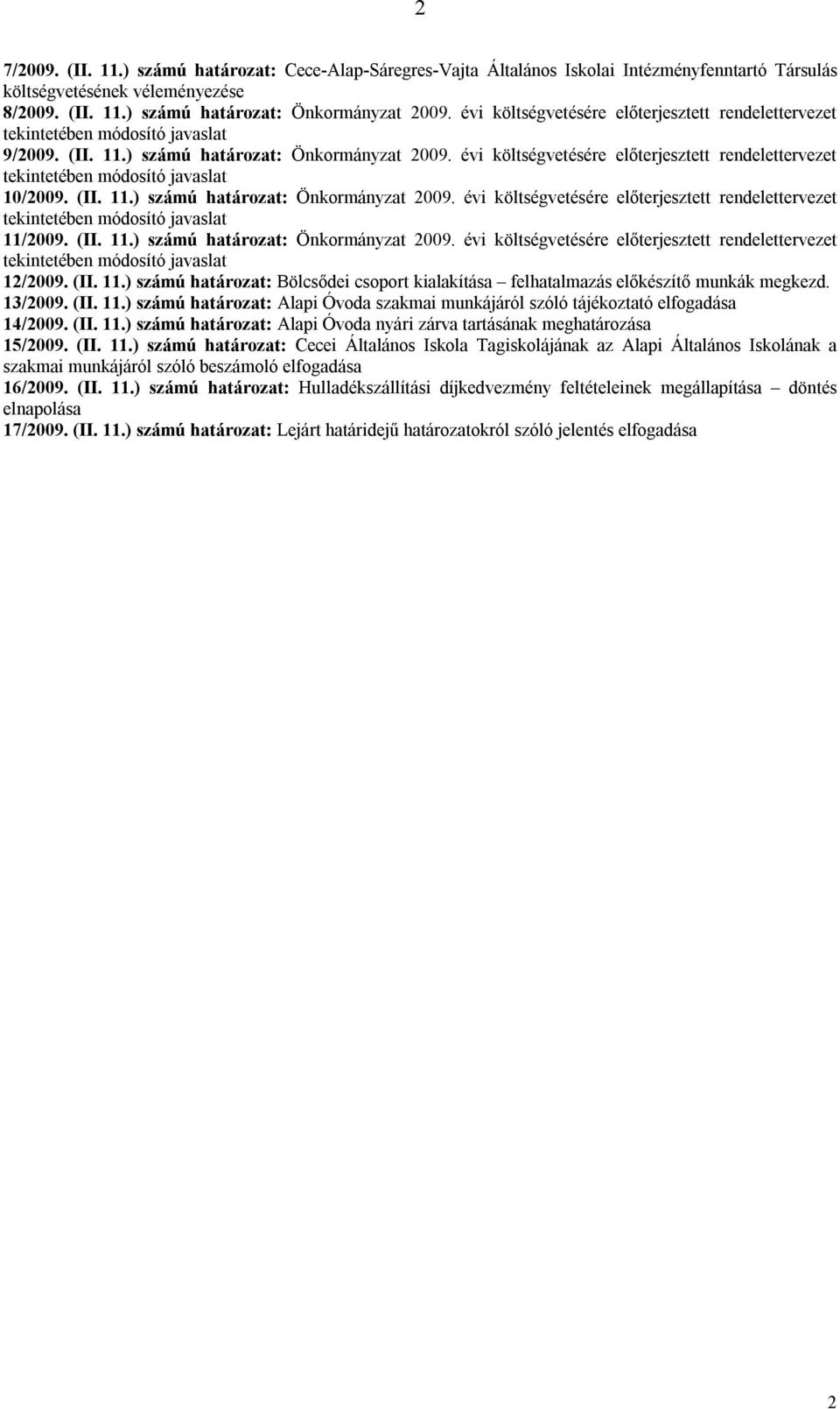 évi költségvetésére előterjesztett rendelettervezet tekintetében módosító javaslat 10/2009. (II. 11.) számú határozat: Önkormányzat 2009.