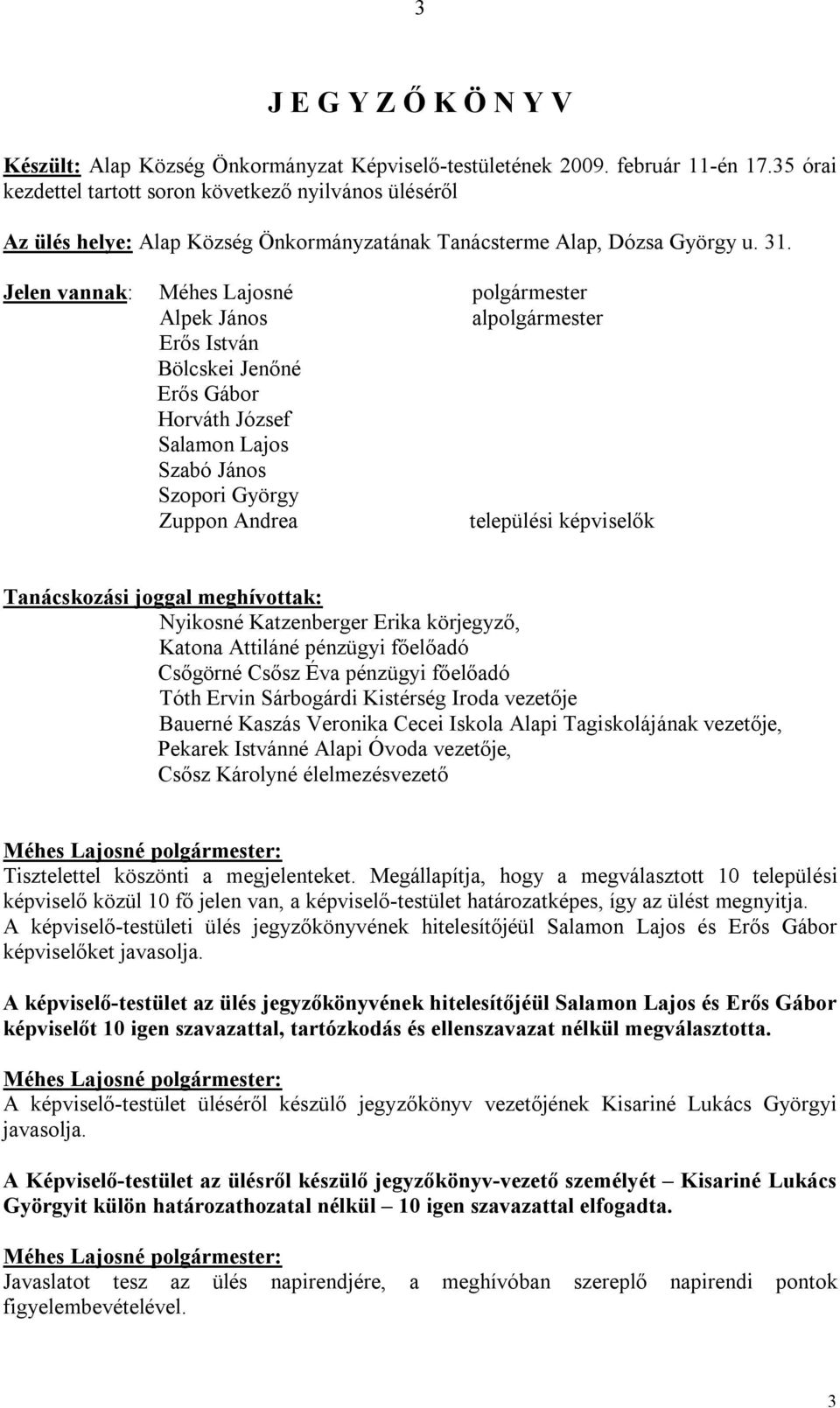 Jelen vannak: Méhes Lajosné polgármester Alpek János alpolgármester Erős István Bölcskei Jenőné Erős Gábor Horváth József Salamon Lajos Szabó János Szopori György Zuppon Andrea települési képviselők