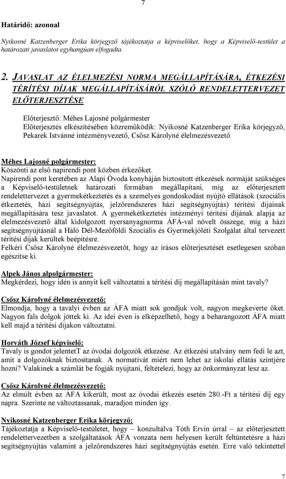 körjegyző, Pekarek Istvánné intézményvezető, Csősz Károlyné élelmezésvezető Köszönti az első napirendi pont közben érkezőket.