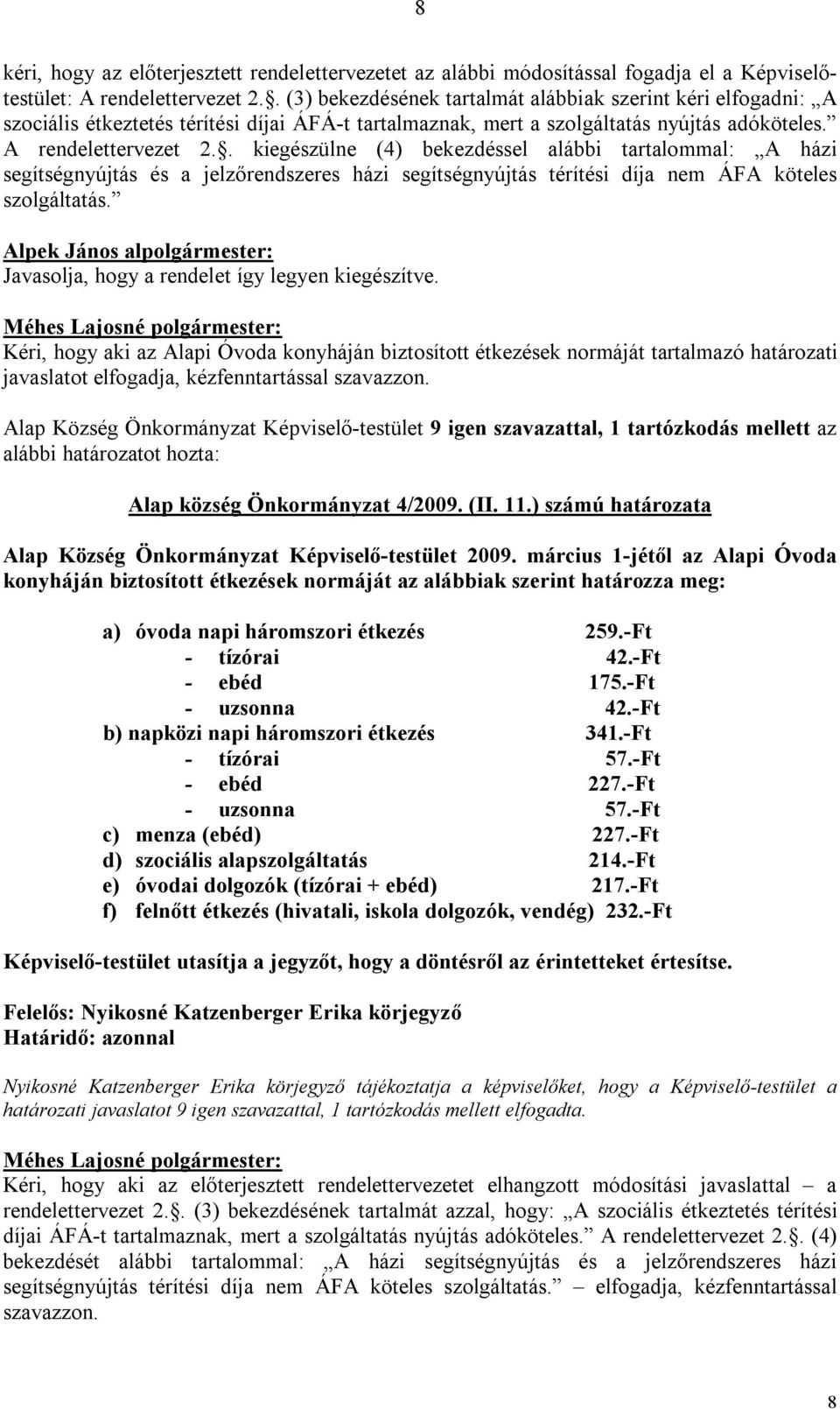 . kiegészülne (4) bekezdéssel alábbi tartalommal: A házi segítségnyújtás és a jelzőrendszeres házi segítségnyújtás térítési díja nem ÁFA köteles szolgáltatás.