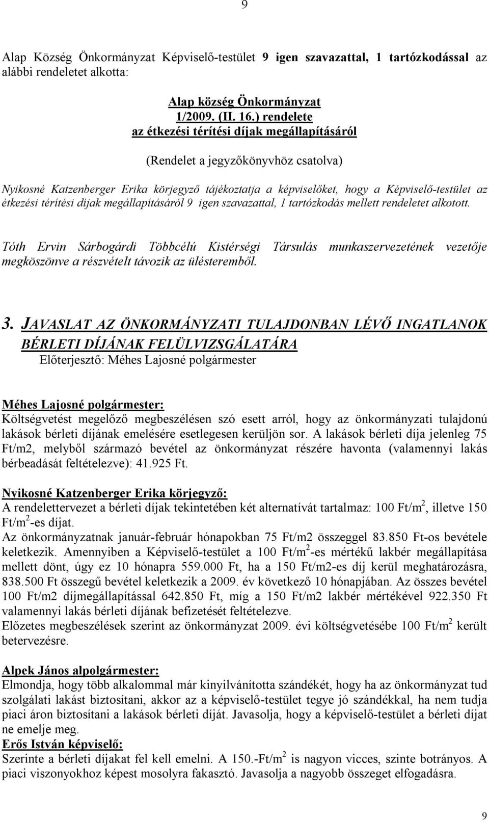 térítési díjak megállapításáról 9 igen szavazattal, 1 tartózkodás mellett rendeletet alkotott.