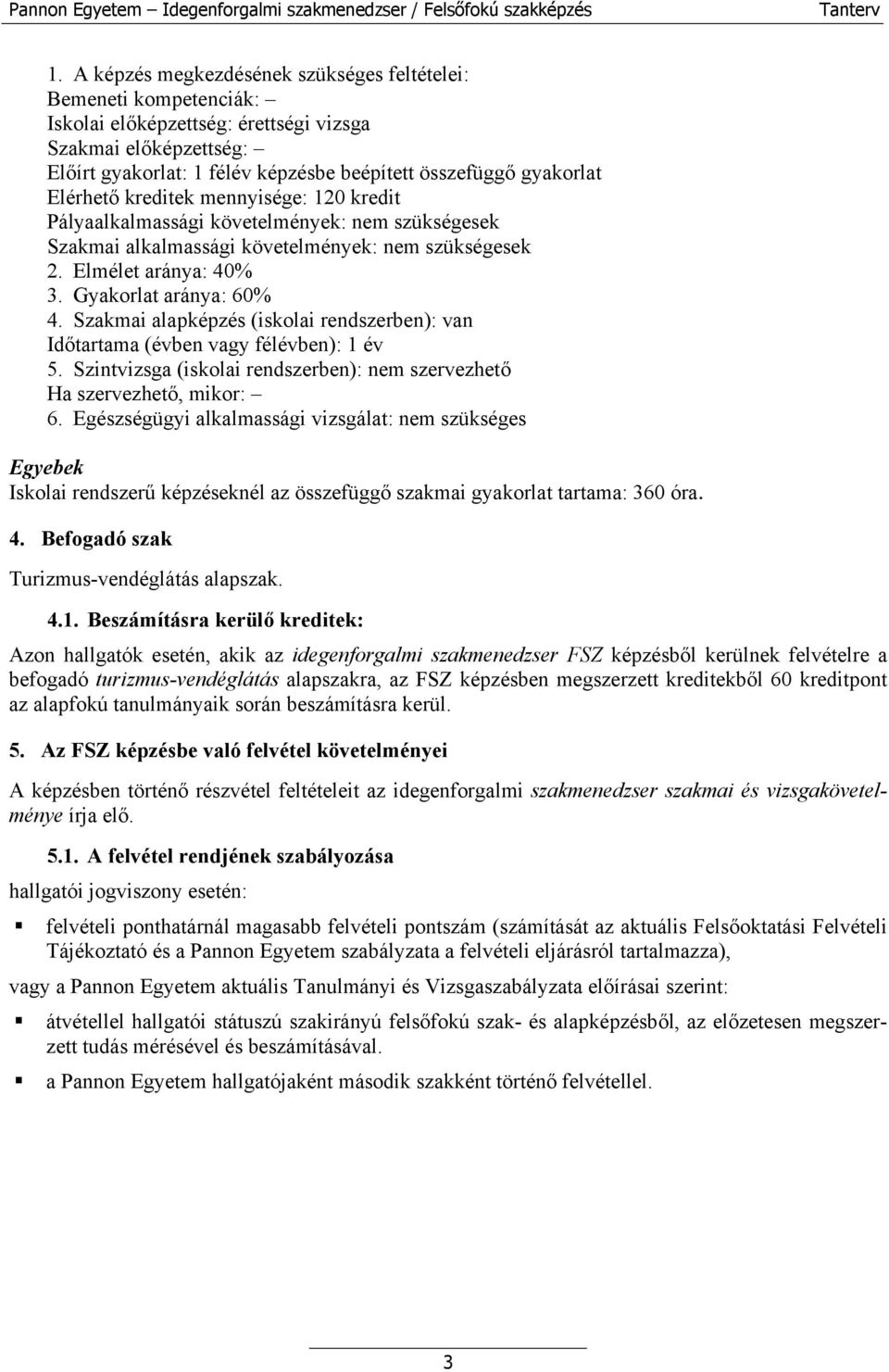 Szakmai alapképzés (iskolai rendszerben): van Időtartama (évben vagy félévben): 1 év 5. Szintvizsga (iskolai rendszerben): nem szervezhető Ha szervezhető, mikor: 6.