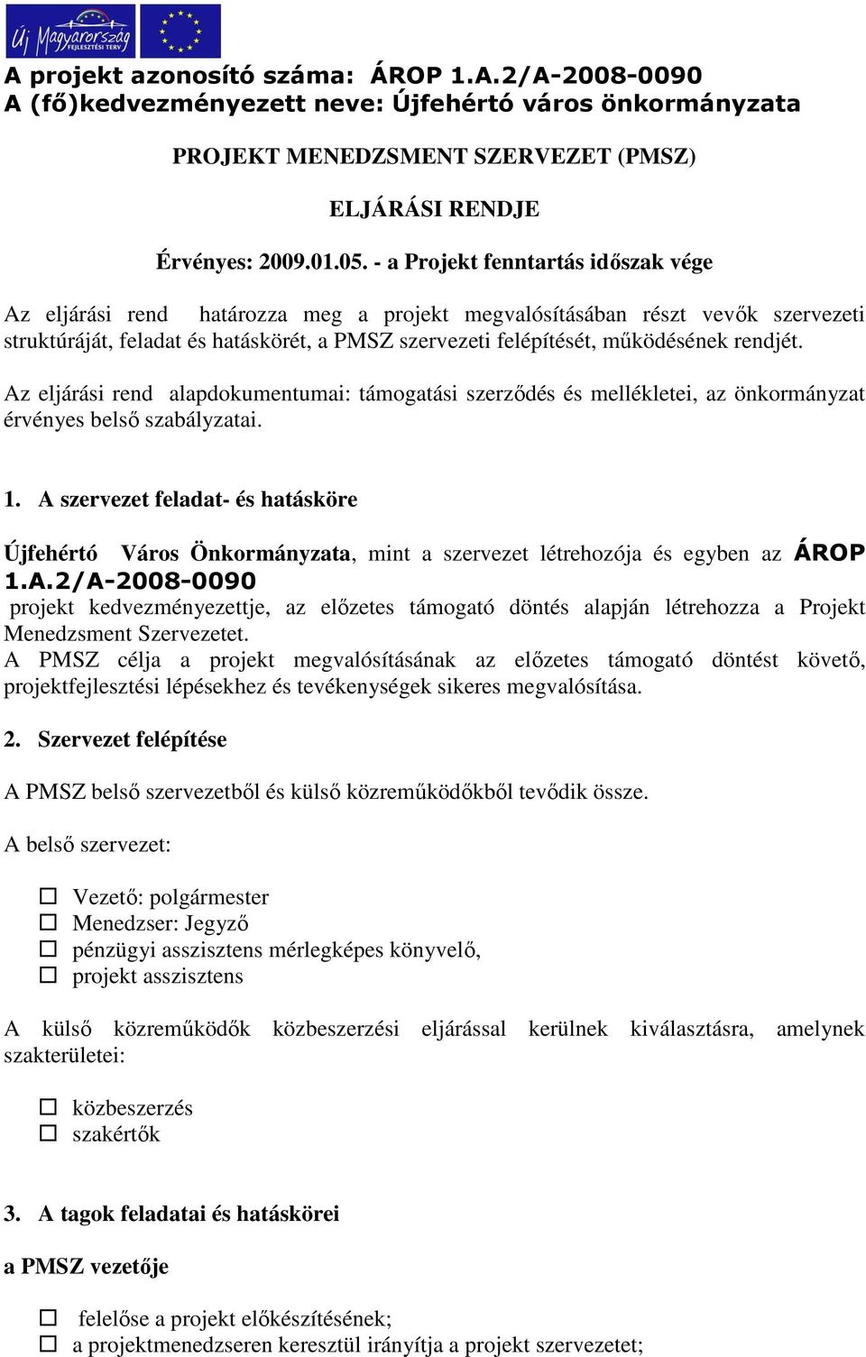 rendjét. Az eljárási rend alapdokumentumai: támogatási szerződés és mellékletei, az önkormányzat érvényes belső szabályzatai. 1.