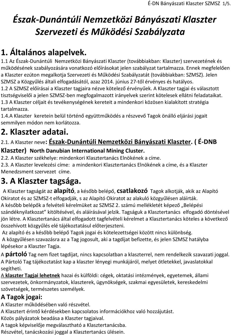Általános alapelvek. 1.1 Az Észak-Dunántúli Nemzetközi Bányászati Klaszter (továbbiakban: Klaszter) szervezetének és működésének szabályozására vonatkozó előírásokat jelen szabályzat tartalmazza.
