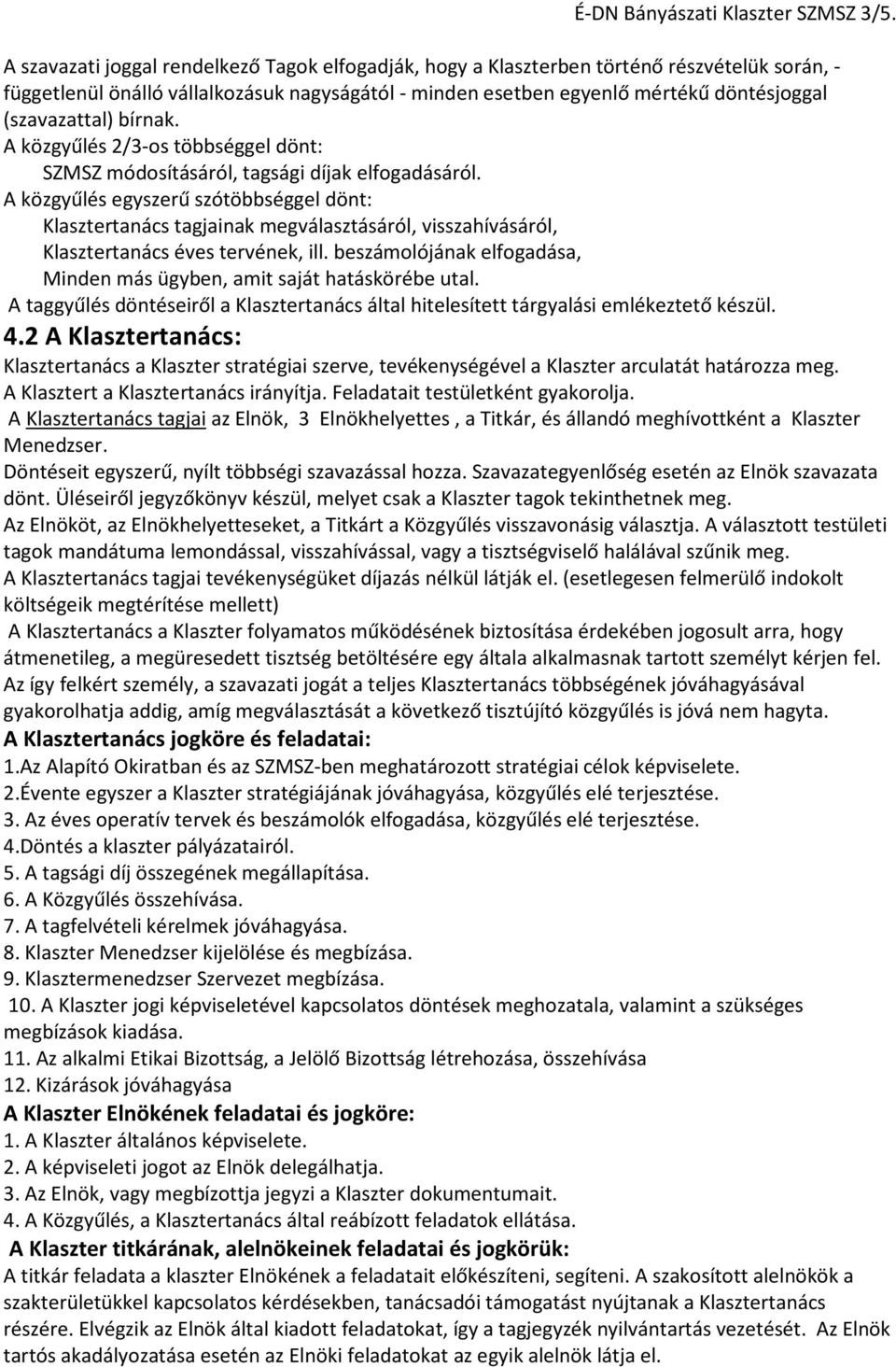 (szavazattal) bírnak. A közgyűlés 2/3-os többséggel dönt: SZMSZ módosításáról, tagsági díjak elfogadásáról.