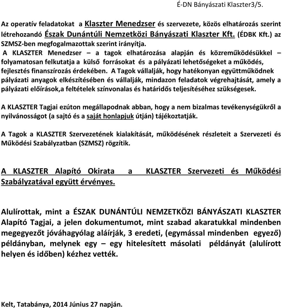 A KLASZTER Menedzser a tagok elhatározása alapján és közreműködésükkel folyamatosan felkutatja a külső forrásokat és a pályázati lehetőségeket a működés, fejlesztés finanszírozás érdekében.