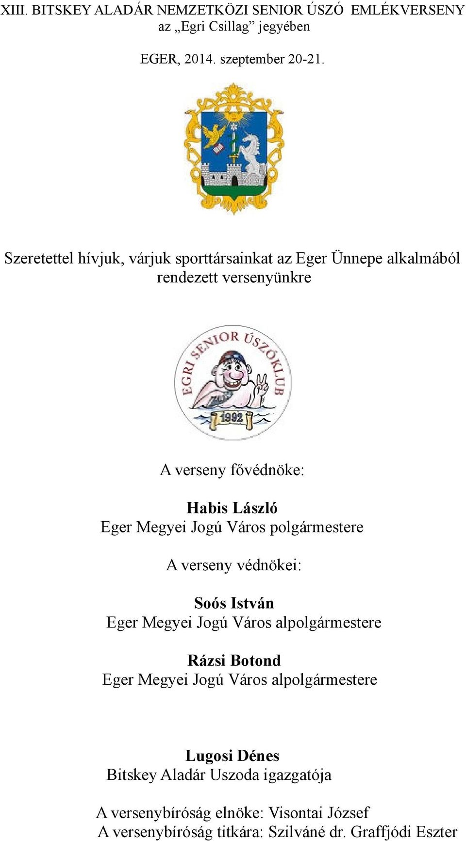 Megyei Jogú Város polgármestere A verseny védnökei: Soós István Eger Megyei Jogú Város alpolgármestere Rázsi Botond Eger Megyei Jogú