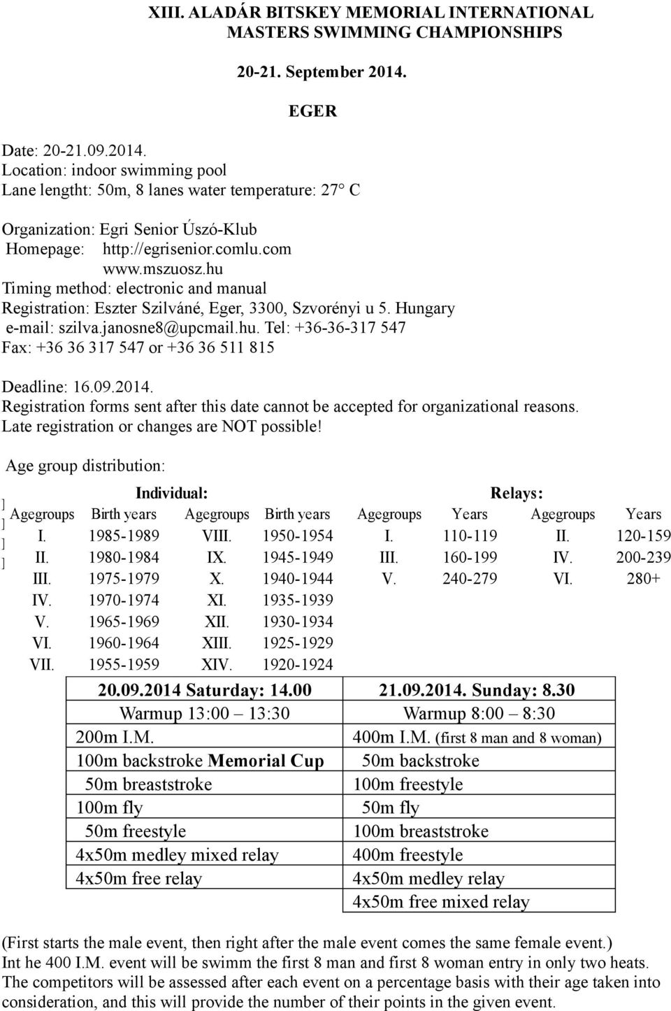 hu Timing method: electronic and manual Registration: Eszter Szilváné, Eger, 3300, Szvorényi u 5. Hungary e-mail: szilva.janosne8@upcmail.hu. Tel: +36-36-317 547 Fax: +36 36 317 547 or +36 36 511 815 Deadline: 16.