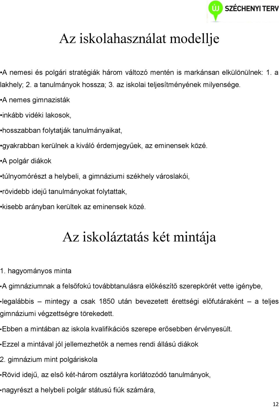 A polgár diákok túlnyomórészt a helybeli, a gimnáziumi székhely városlakói, rövidebb idejű tanulmányokat folytattak, kisebb arányban kerültek az eminensek közé. Az iskoláztatás két mintája 1.