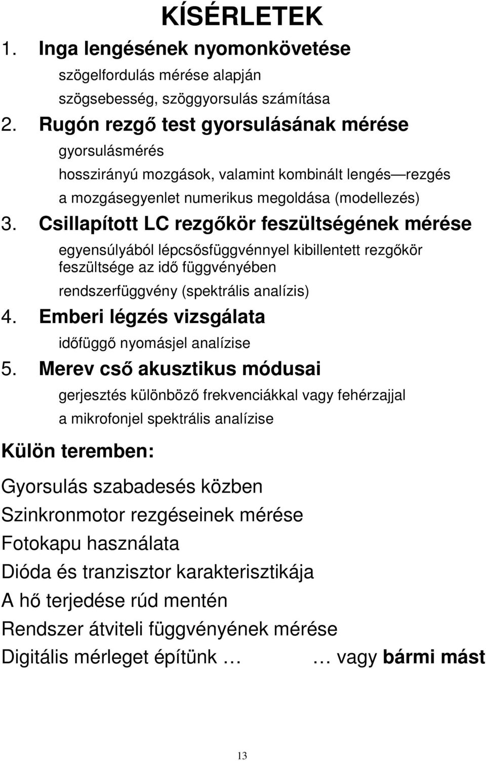 Csillapított LC rezg kör feszültségének mérése egyensúlyából lépcs sfüggvénnyel kibillentett rezg kör feszültsége az id függvényében rendszerfüggvény (spektrális analízis) 4.