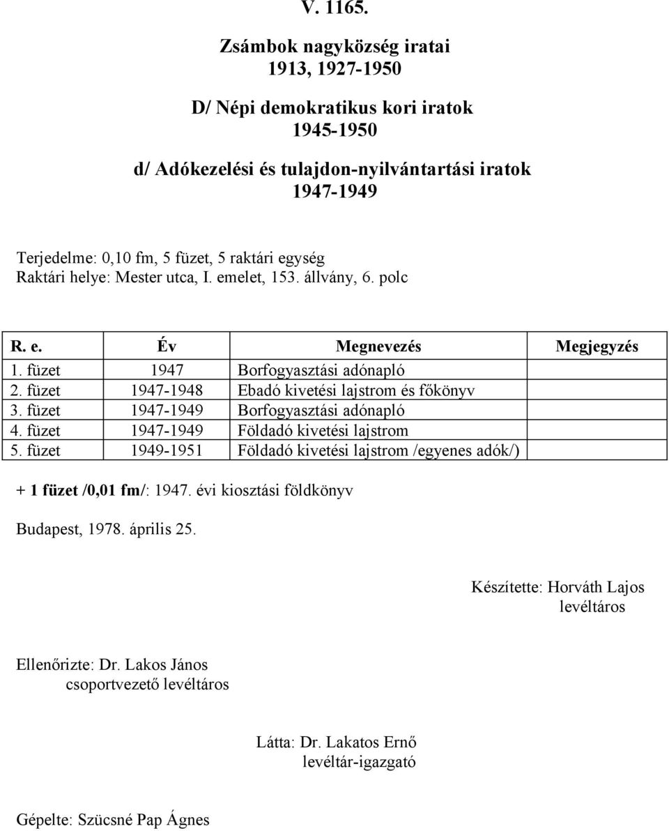 utca, I. emelet, 53. állvány, 6. polc R. e. Év Megnevezés Megjegyzés. füzet 947 Borfogyasztási adónapló 2. füzet 947948 Ebadó kivetési lajstrom és főkönyv 3.