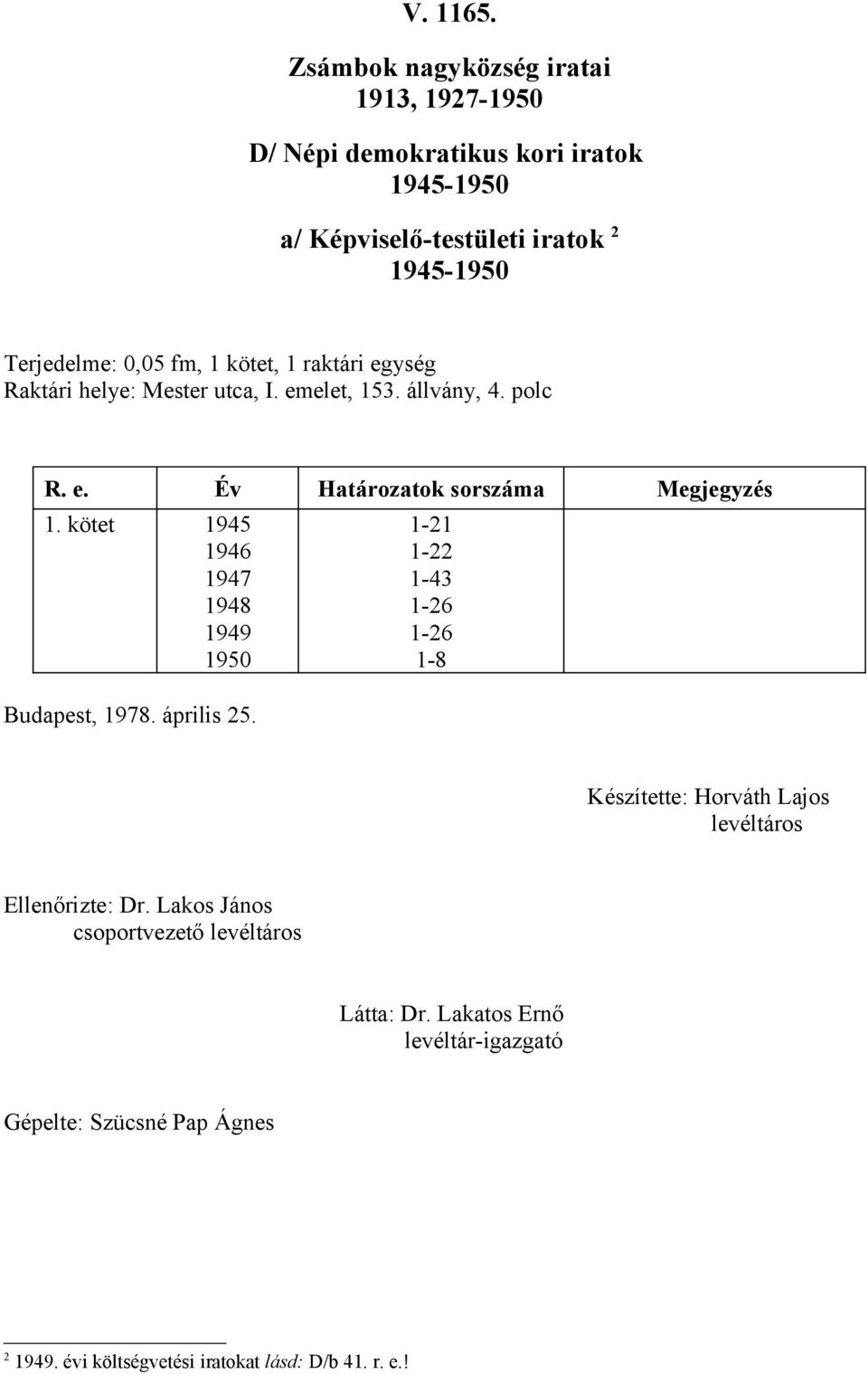 egység Raktári helye: Mester utca, I. emelet, 53. állvány, 4. polc R. e. Év Határozatok sorszáma Megjegyzés.