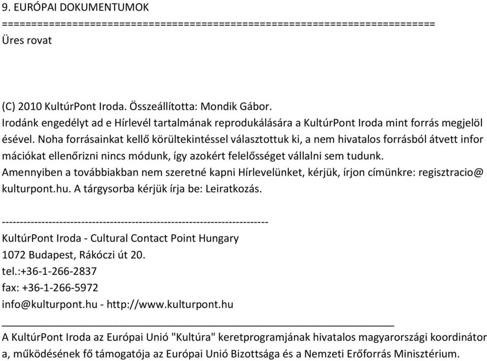Amennyiben a továbbiakban nem szeretné kapni Hírlevelünket, kérjük, írjon címünkre: regisztracio@ kulturpont.hu. A tárgysorba kérjük írja be: Leiratkozás.