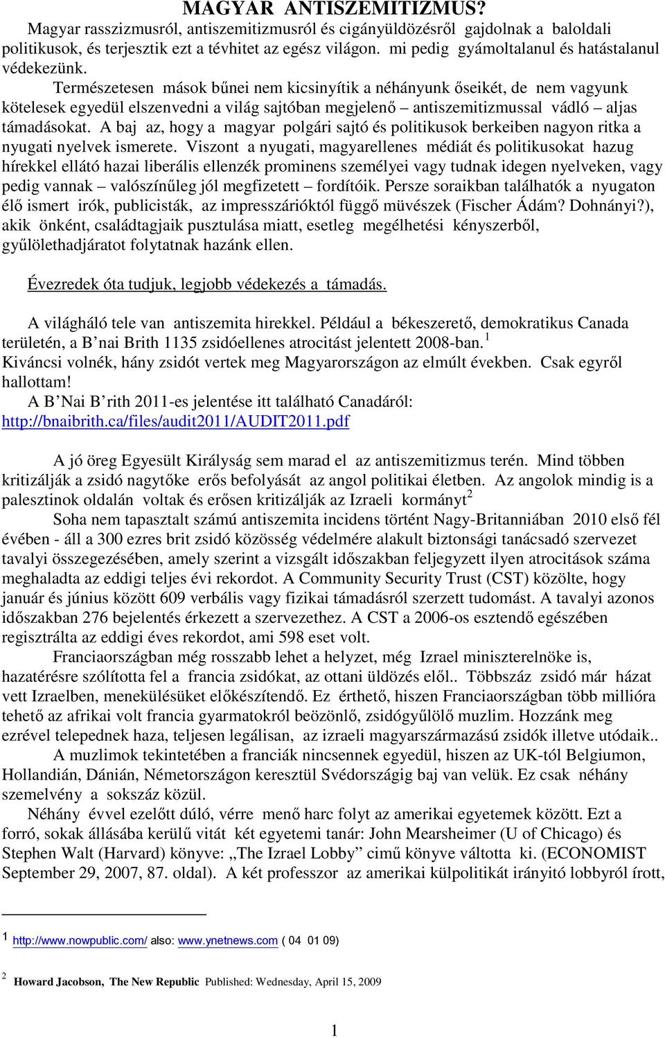 Természetesen mások bűnei nem kicsinyítik a néhányunk őseikét, de nem vagyunk kötelesek egyedül elszenvedni a világ sajtóban megjelenő antiszemitizmussal vádló aljas támadásokat.