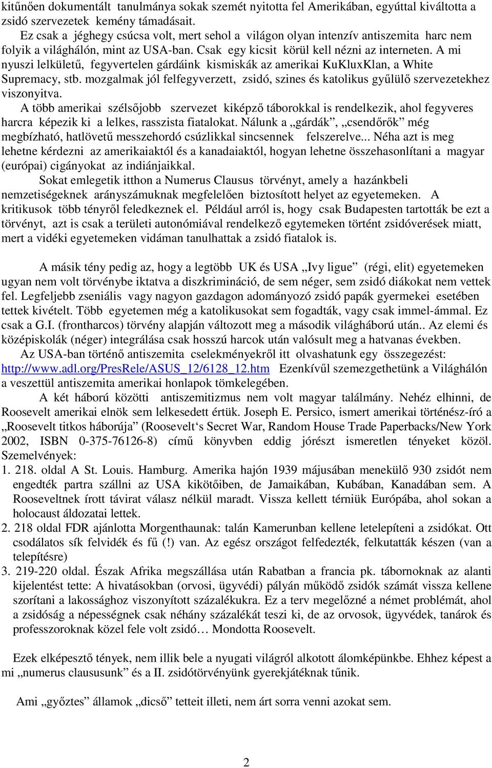 A mi nyuszi lelkületű, fegyvertelen gárdáink kismiskák az amerikai KuKluxKlan, a White Supremacy, stb. mozgalmak jól felfegyverzett, zsidó, szines és katolikus gyűlülő szervezetekhez viszonyitva.