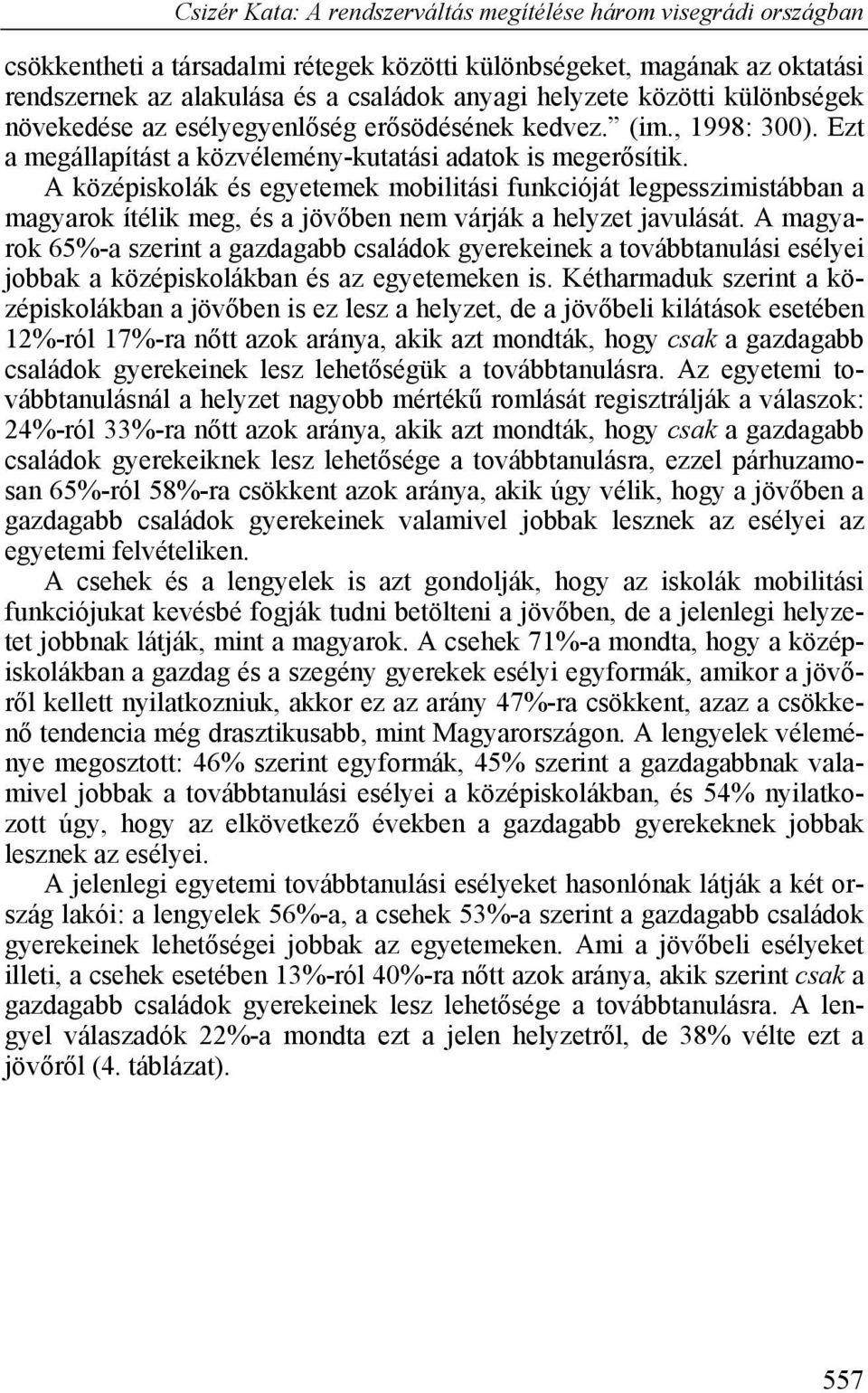 A középiskolák és egyetemek mobilitási funkcióját legpesszimistábban a magyarok ítélik meg, és a jövőben nem várják a helyzet javulását.