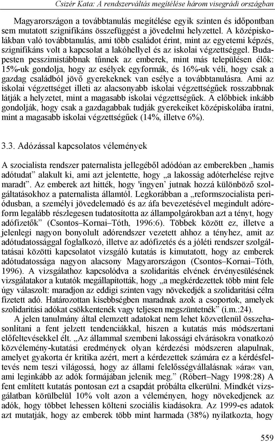 Budapesten pesszimistábbnak tűnnek az emberek, mint más településen élők: 15%-uk gondolja, hogy az esélyek egyformák, és 16%-uk véli, hogy csak a gazdag családból jövő gyerekeknek van esélye a