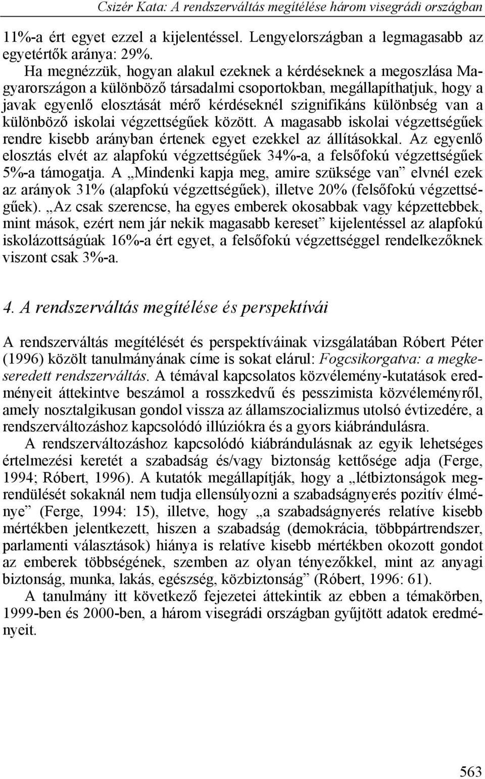 különbség van a különböző iskolai végzettségűek között. A magasabb iskolai végzettségűek rendre kisebb arányban értenek egyet ezekkel az állításokkal.