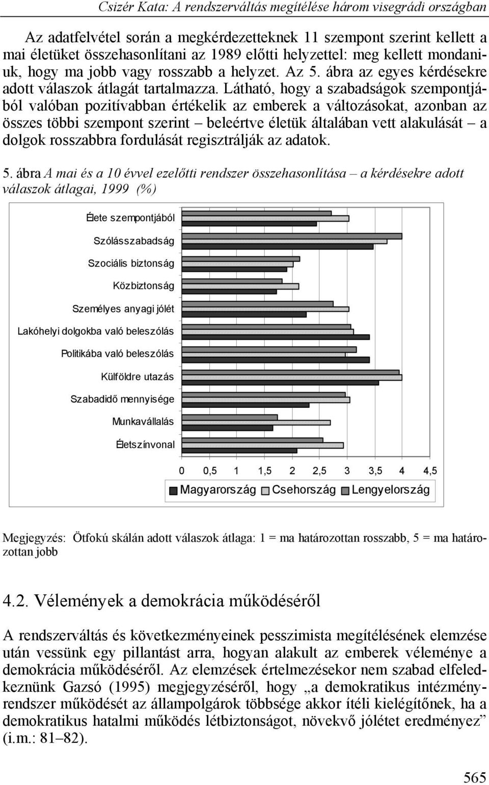 Látható, hogy a szabadságok szempontjából valóban pozitívabban értékelik az emberek a változásokat, azonban az összes többi szempont szerint beleértve életük általában vett alakulását a dolgok