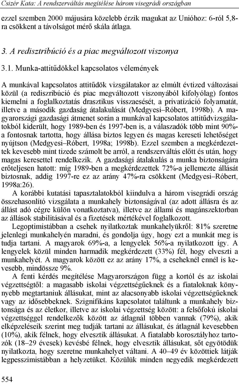 kiemelni a foglalkoztatás drasztikus visszaesését, a privatizáció folyamatát, illetve a második gazdaság átalakulását (Medgyesi Róbert, 1998b).