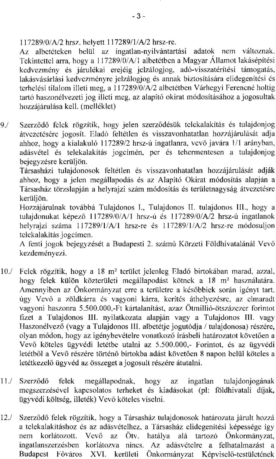 annak biztosítására elidegenítési és terhelési tilalom illeti meg, a 117289/0/A/2 albetétben Várhegyi Ferencné hókig tartó haszonélvezeti jog illeti meg, az alapító okirat módosításához a jogosultak