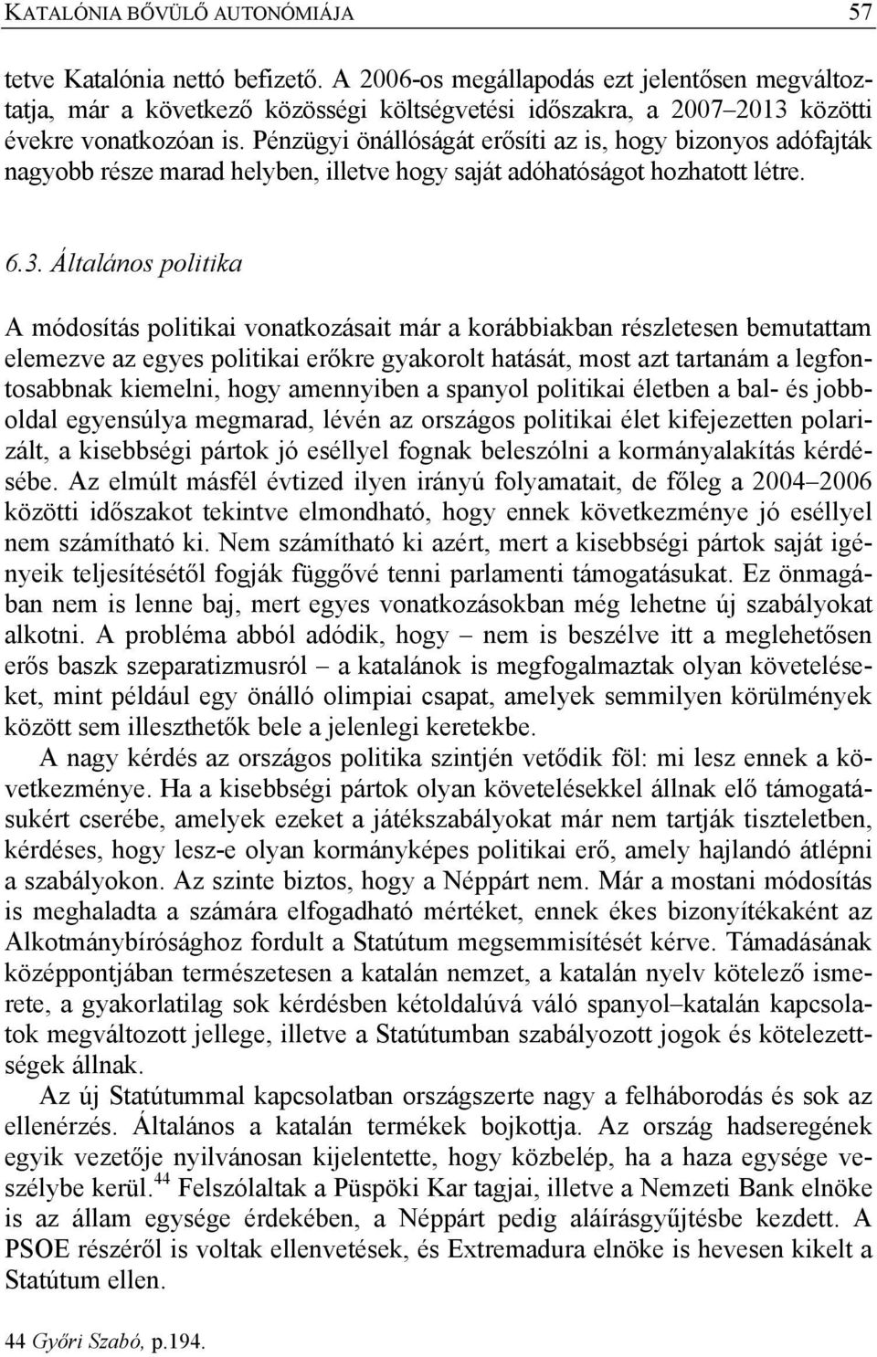 Pénzügyi önállóságát erősíti az is, hogy bizonyos adófajták nagyobb része marad helyben, illetve hogy saját adóhatóságot hozhatott létre. 6.3.