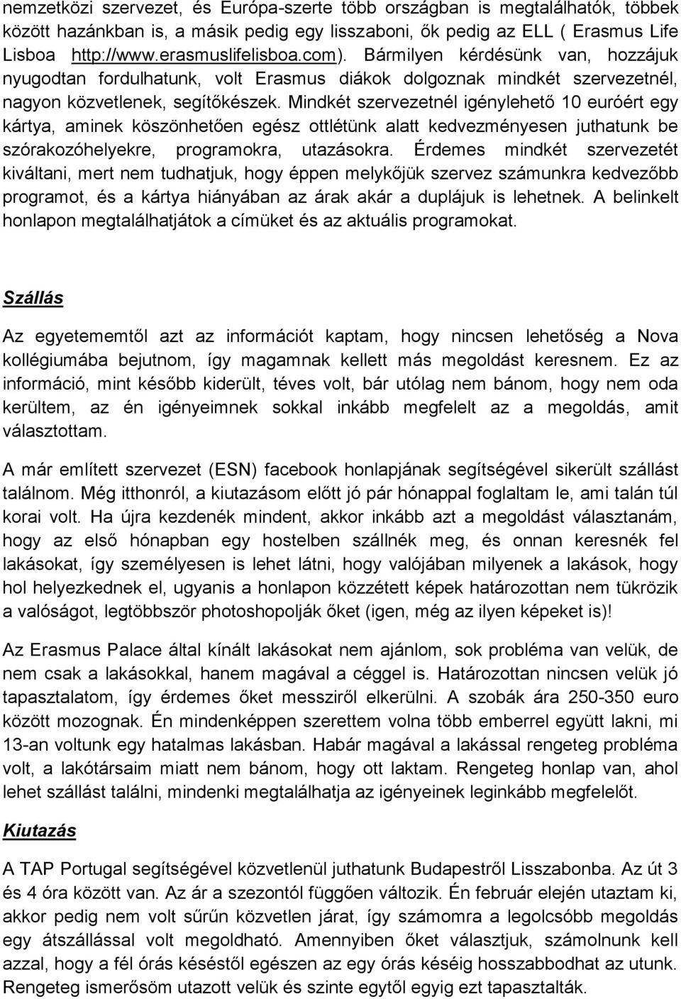 Mindkét szervezetnél igénylehető 10 euróért egy kártya, aminek köszönhetően egész ottlétünk alatt kedvezményesen juthatunk be szórakozóhelyekre, programokra, utazásokra.