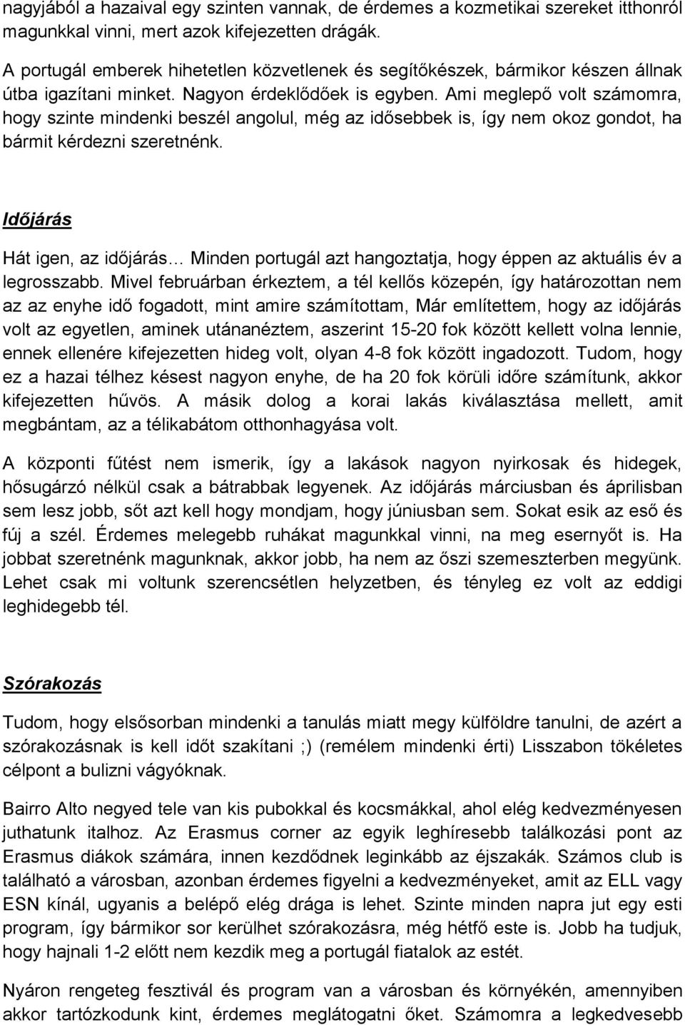 Ami meglepő volt számomra, hogy szinte mindenki beszél angolul, még az idősebbek is, így nem okoz gondot, ha bármit kérdezni szeretnénk.
