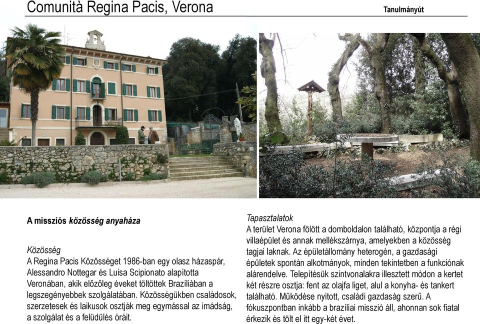 Tapasztalatok A terület Verona fölött a domboldalon található, központja a régi villaépület és annak mellékszárnya, amelyekben a közösség tagjai laknak.