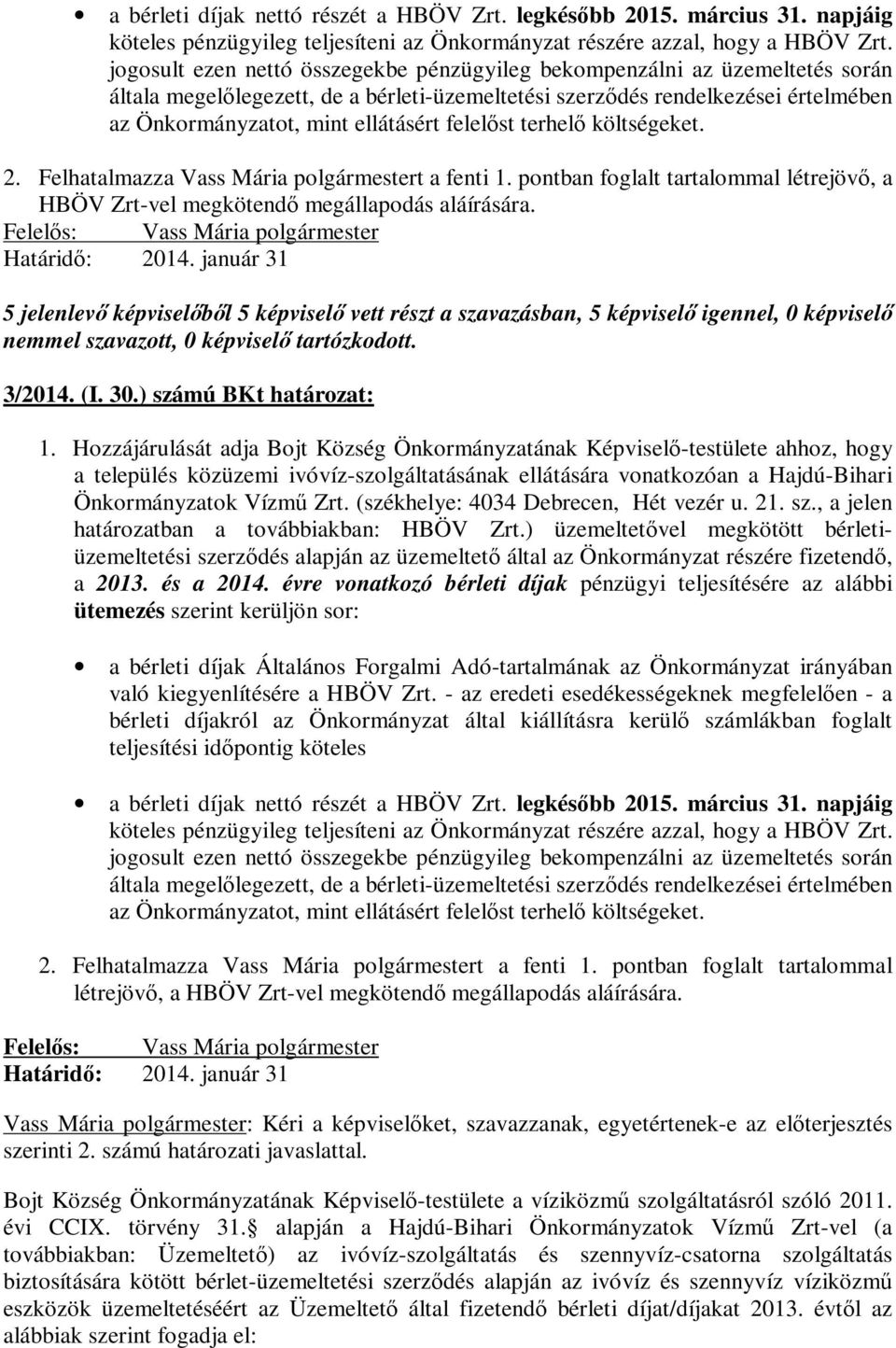 felelőst terhelő költségeket. 2. Felhatalmazza Vass Mária polgármestert a fenti 1. pontban foglalt tartalommal létrejövő, a HBÖV Zrt-vel megkötendő megállapodás aláírására. Határidő: 2014.