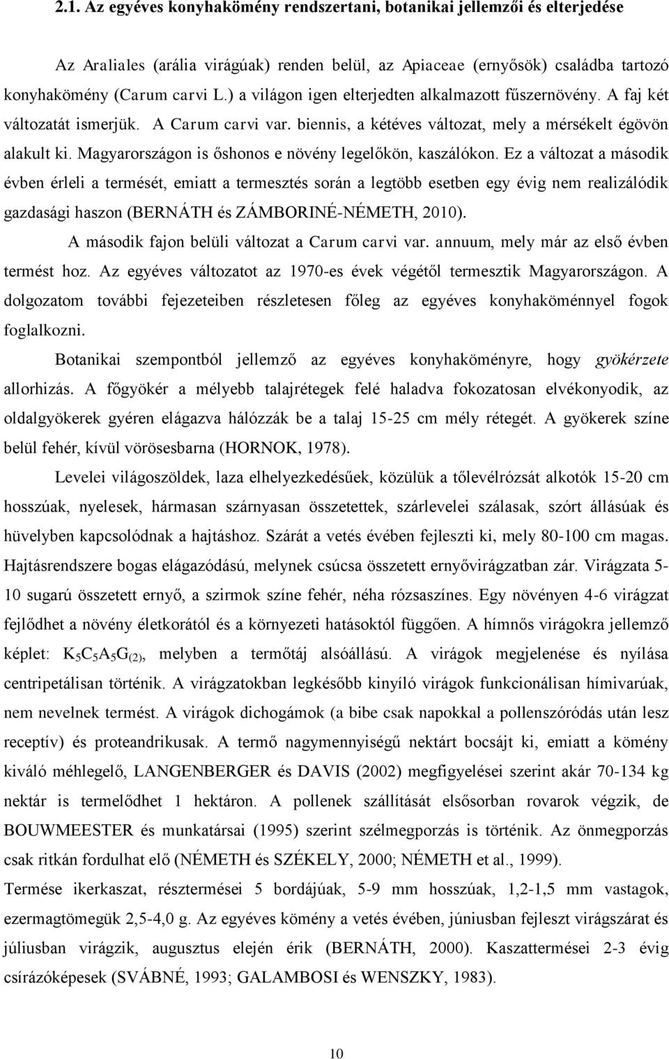 Magyarországon is őshonos e növény legelőkön, kaszálókon.