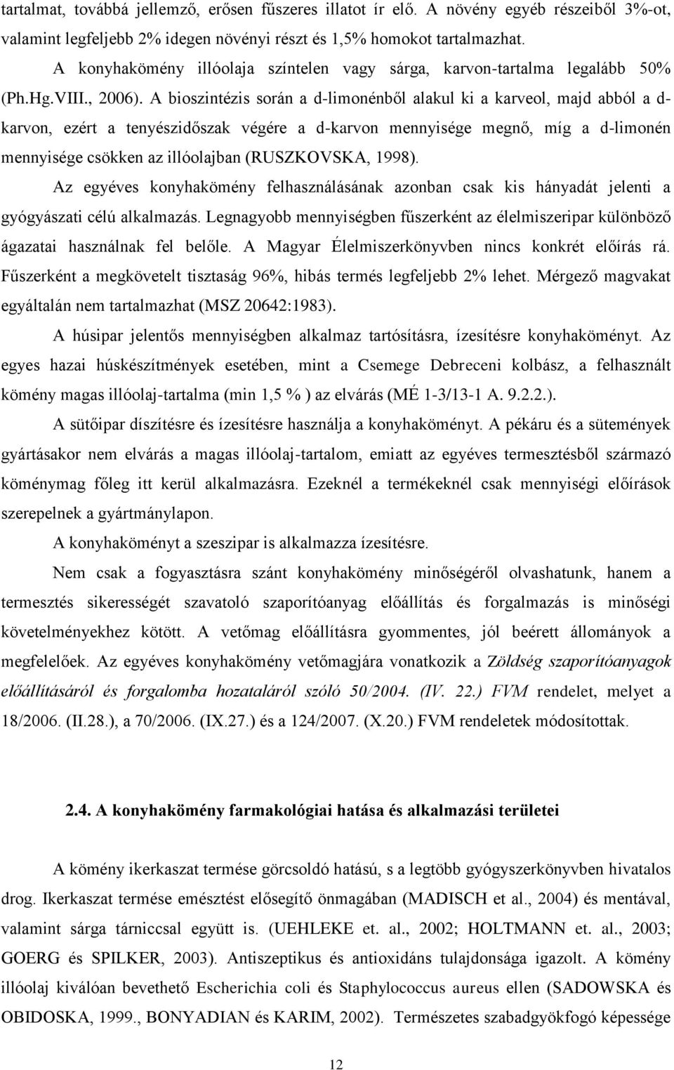 A bioszintézis során a d-limonénből alakul ki a karveol, majd abból a d- karvon, ezért a tenyészidőszak végére a d-karvon mennyisége megnő, míg a d-limonén mennyisége csökken az illóolajban