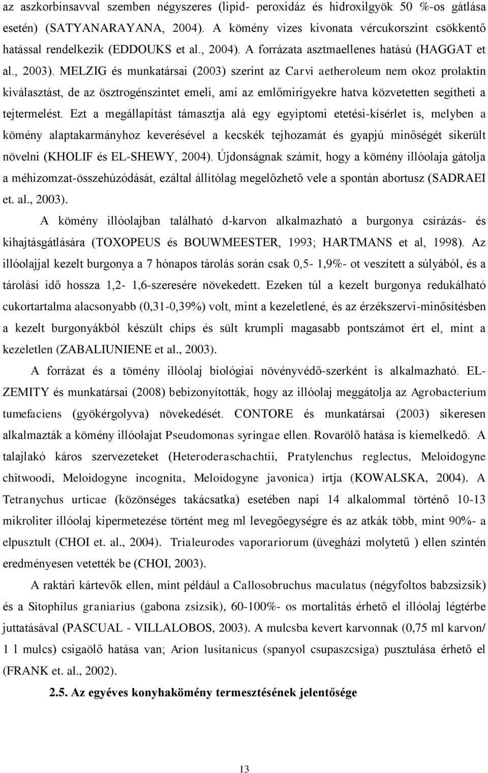 MELZIG és munkatársai (2003) szerint az Carvi aetheroleum nem okoz prolaktin kiválasztást, de az ösztrogénszintet emeli, ami az emlőmirigyekre hatva közvetetten segítheti a tejtermelést.