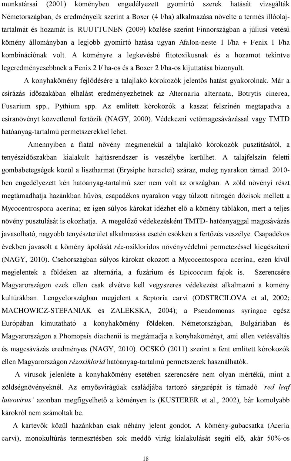 A köményre a legkevésbé fitotoxikusnak és a hozamot tekintve legeredményesebbnek a Fenix 2 l/ ha-os és a Boxer 2 l/ha-os kijuttatása bizonyult.