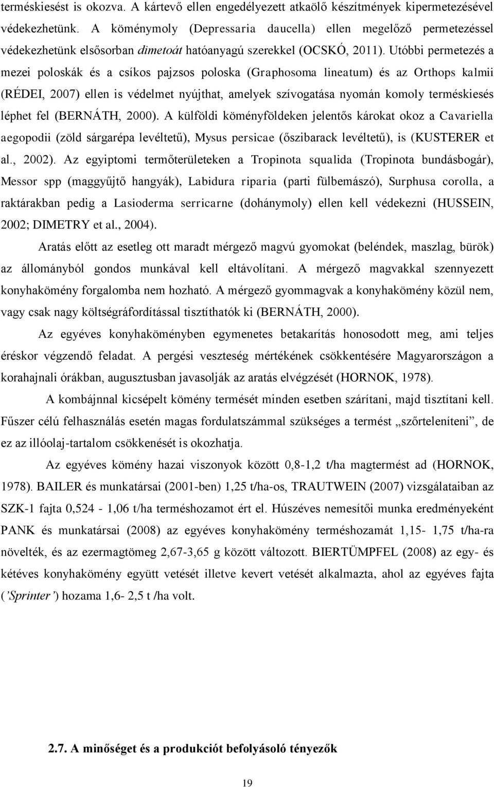 Utóbbi permetezés a mezei poloskák és a csíkos pajzsos poloska (Graphosoma lineatum) és az Orthops kalmii (RÉDEI, 2007) ellen is védelmet nyújthat, amelyek szívogatása nyomán komoly terméskiesés