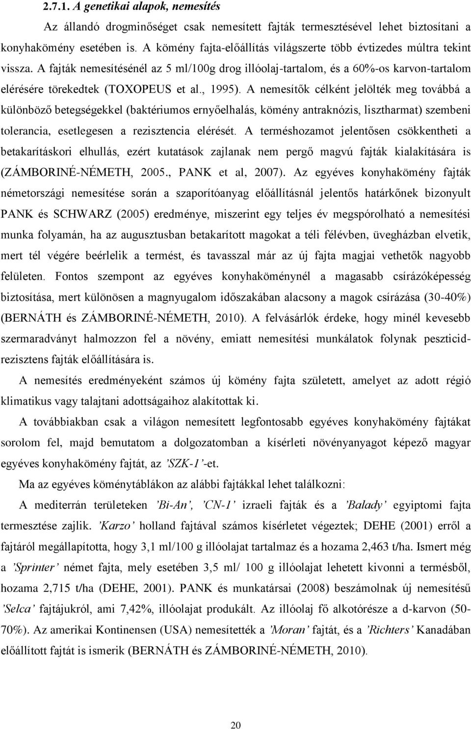 , 1995). A nemesítők célként jelölték meg továbbá a különböző betegségekkel (baktériumos ernyőelhalás, kömény antraknózis, lisztharmat) szembeni tolerancia, esetlegesen a rezisztencia elérését.