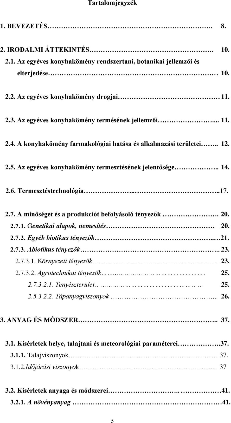 Termesztéstechnológia....17. 2.7. A minőséget és a produkciót befolyásoló tényezők. 20. 2.7.1. Genetikai alapok, nemesítés 20. 2.7.2. Egyéb biotikus tényezők.. 21. 2.7.3. Abiotikus tényezők.. 23. 2.7.3.1. Környezeti tényezők.
