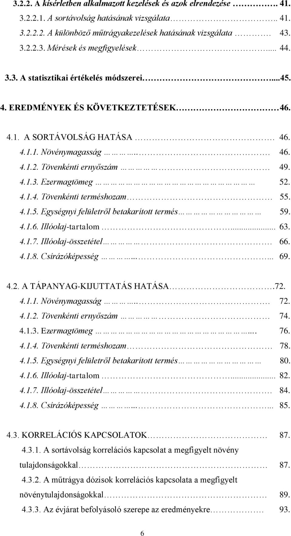 4.1.4. Tövenkénti terméshozam 55. 4.1.5. Egységnyi felületről betakarított termés 59. 4.1.6. Illóolaj-tartalom... 63. 4.1.7. Illóolaj-összetétel. 66. 4.1.8. Csírázóképesség...... 69. 4.2.