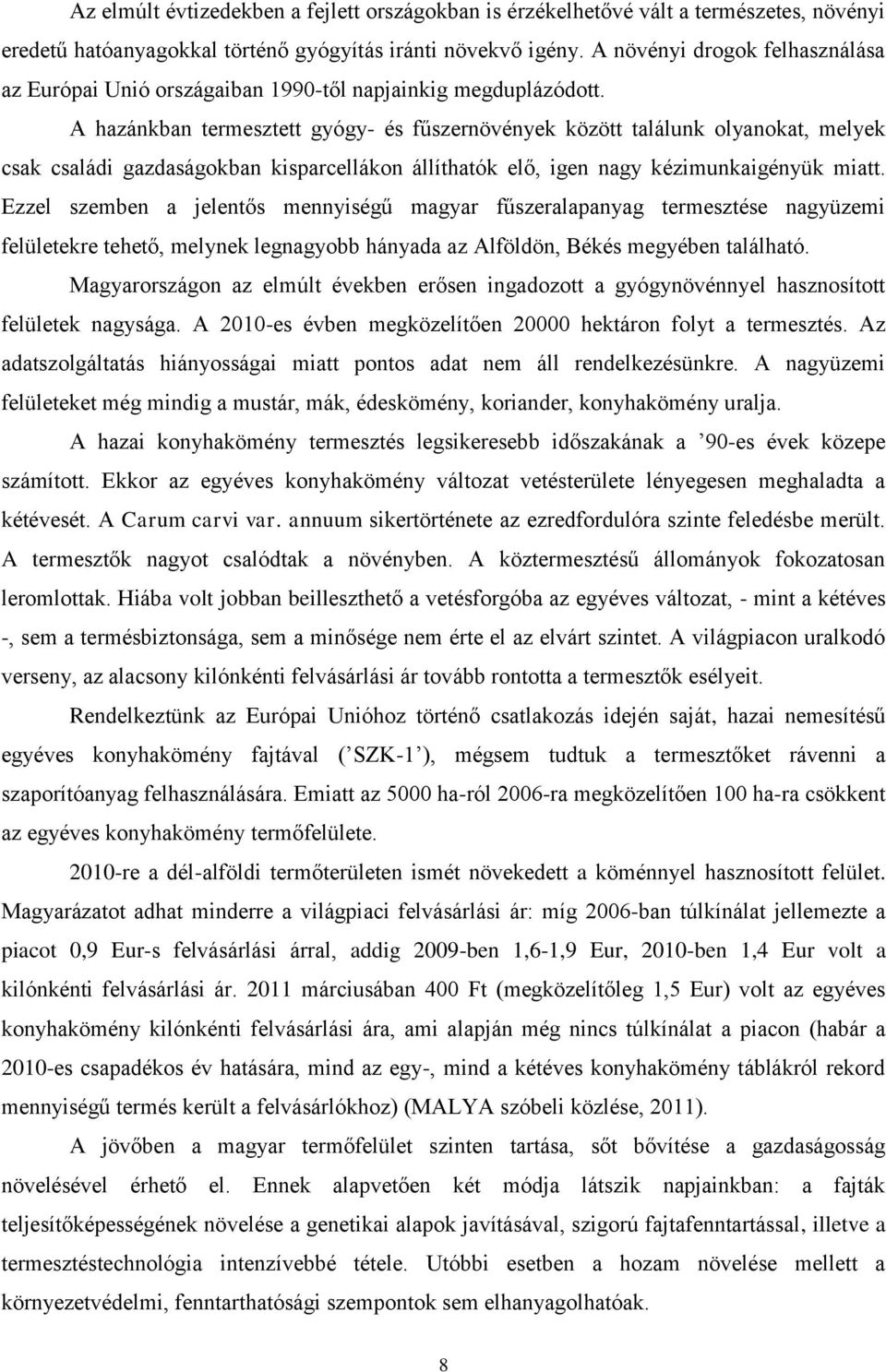 A hazánkban termesztett gyógy- és fűszernövények között találunk olyanokat, melyek csak családi gazdaságokban kisparcellákon állíthatók elő, igen nagy kézimunkaigényük miatt.