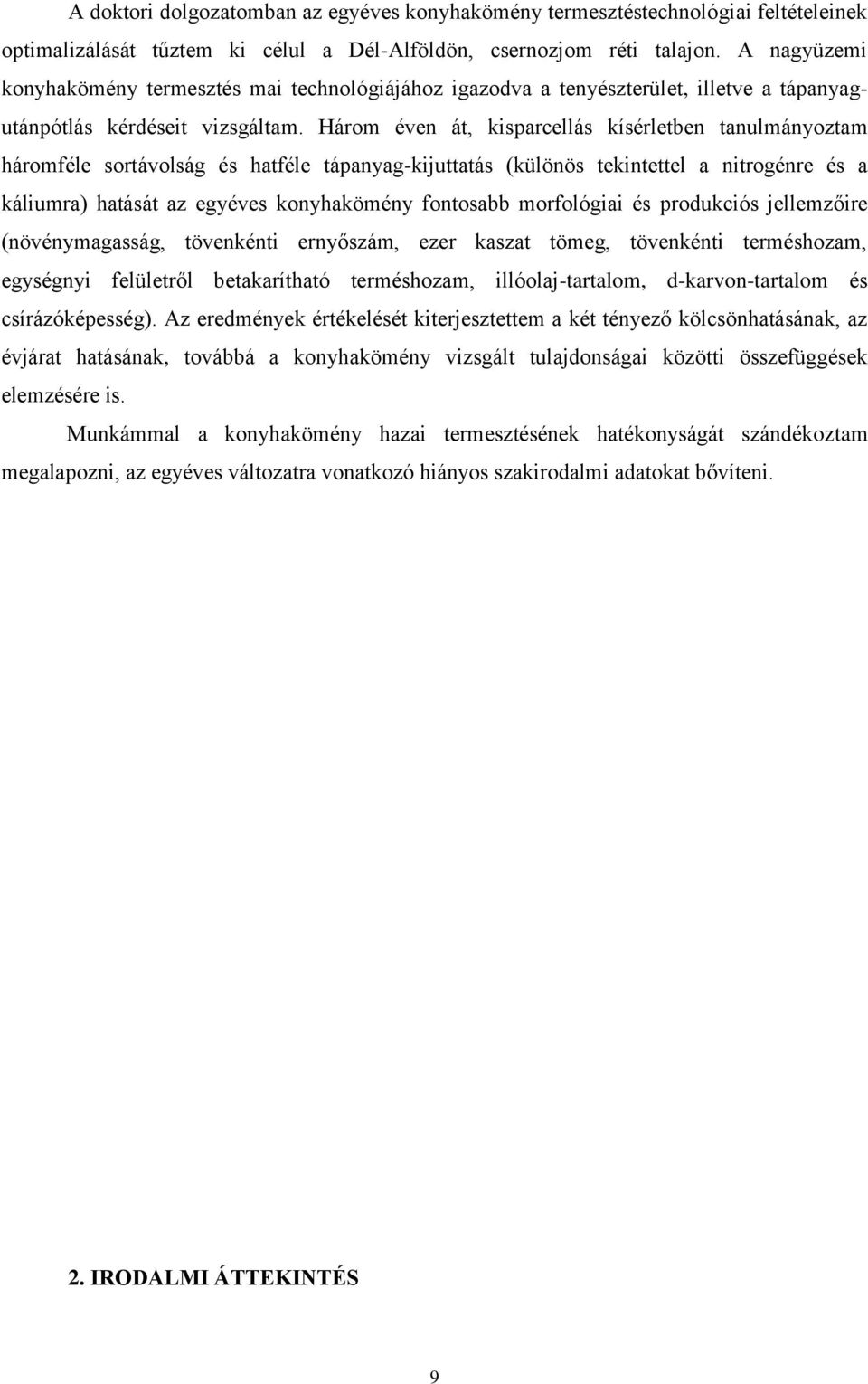 Három éven át, kisparcellás kísérletben tanulmányoztam háromféle sortávolság és hatféle tápanyag-kijuttatás (különös tekintettel a nitrogénre és a káliumra) hatását az egyéves konyhakömény fontosabb