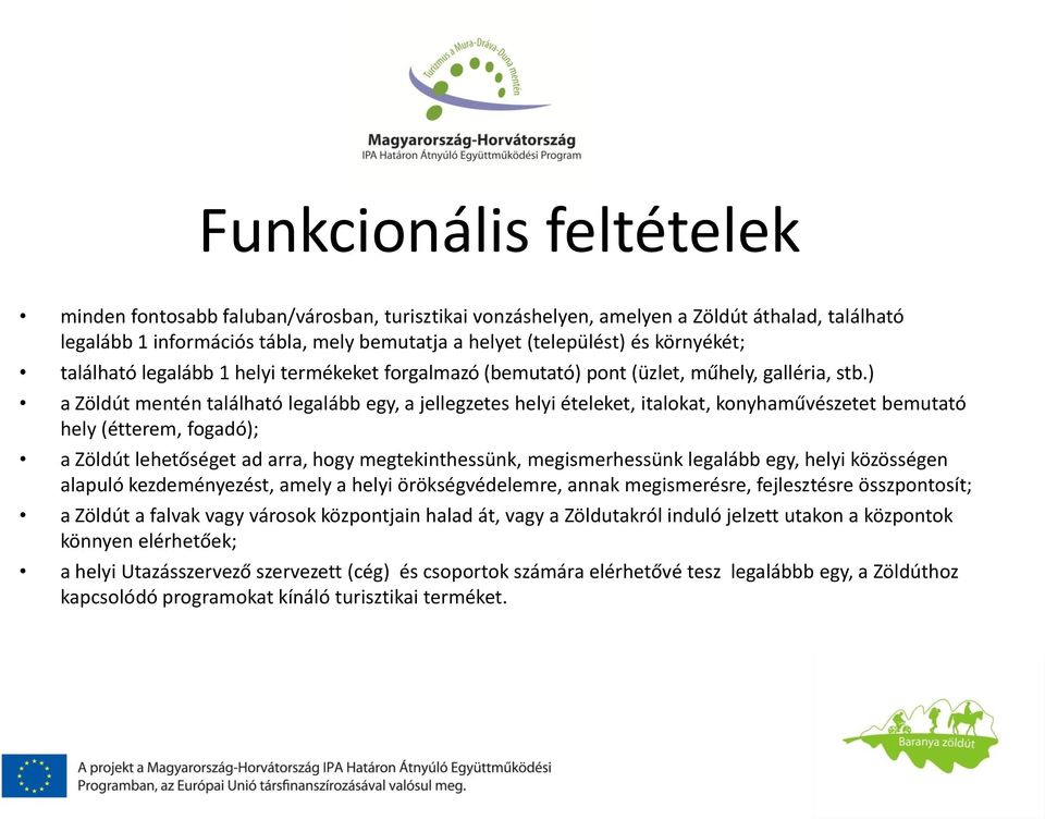 ) a Zöldút mentén található legalább egy, a jellegzetes helyi ételeket, italokat, konyhaművészetet bemutató hely (étterem, fogadó); a Zöldút lehetőséget ad arra, hogy megtekinthessünk,