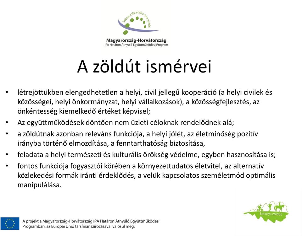 helyi jólét, az életminőség pozitív irányba történő elmozdítása, a fenntarthatóság biztosítása, feladata a helyi természeti és kulturális örökség védelme, egyben