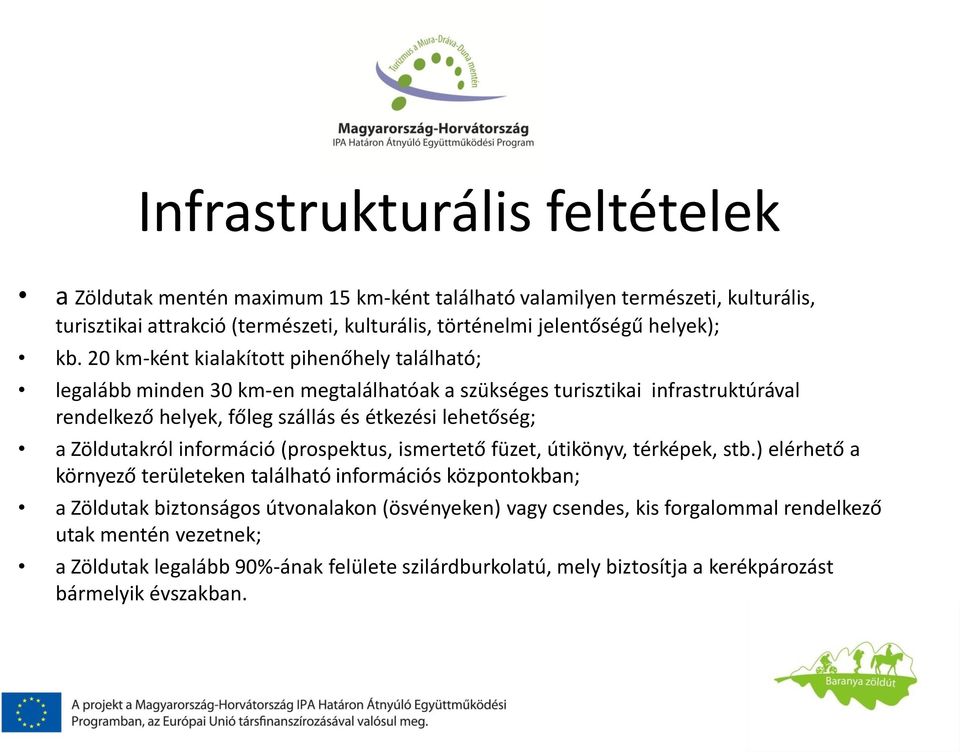 20 km-ként kialakított pihenőhely található; legalább minden 30 km-en megtalálhatóak a szükséges turisztikai infrastruktúrával rendelkező helyek, főleg szállás és étkezési lehetőség; a