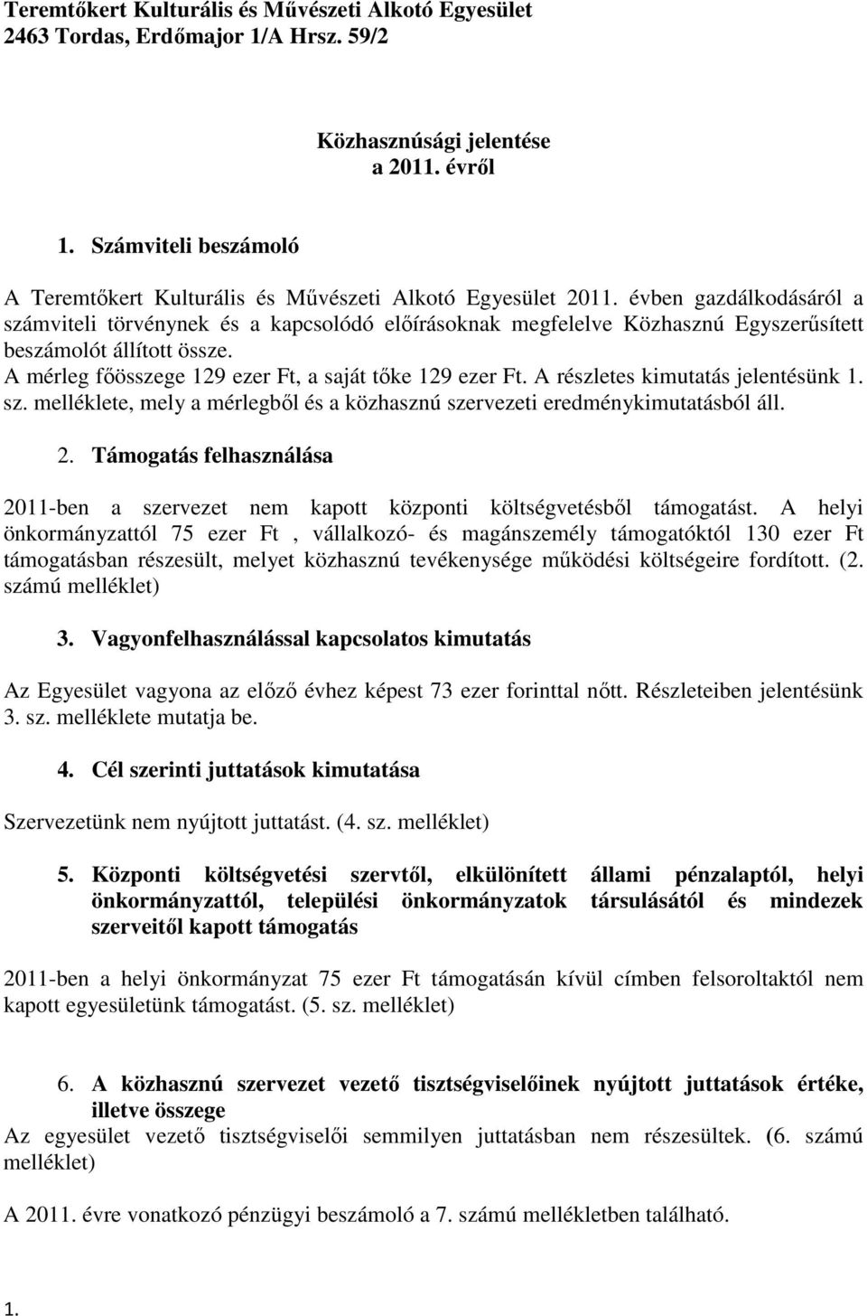 évben gazdálkodásáról a számviteli törvénynek és a kapcsolódó előírásoknak megfelelve Közhasznú Egyszerűsített beszámolót állított össze. A mérleg főösszege 129 ezer Ft, a saját tőke 129 ezer Ft.