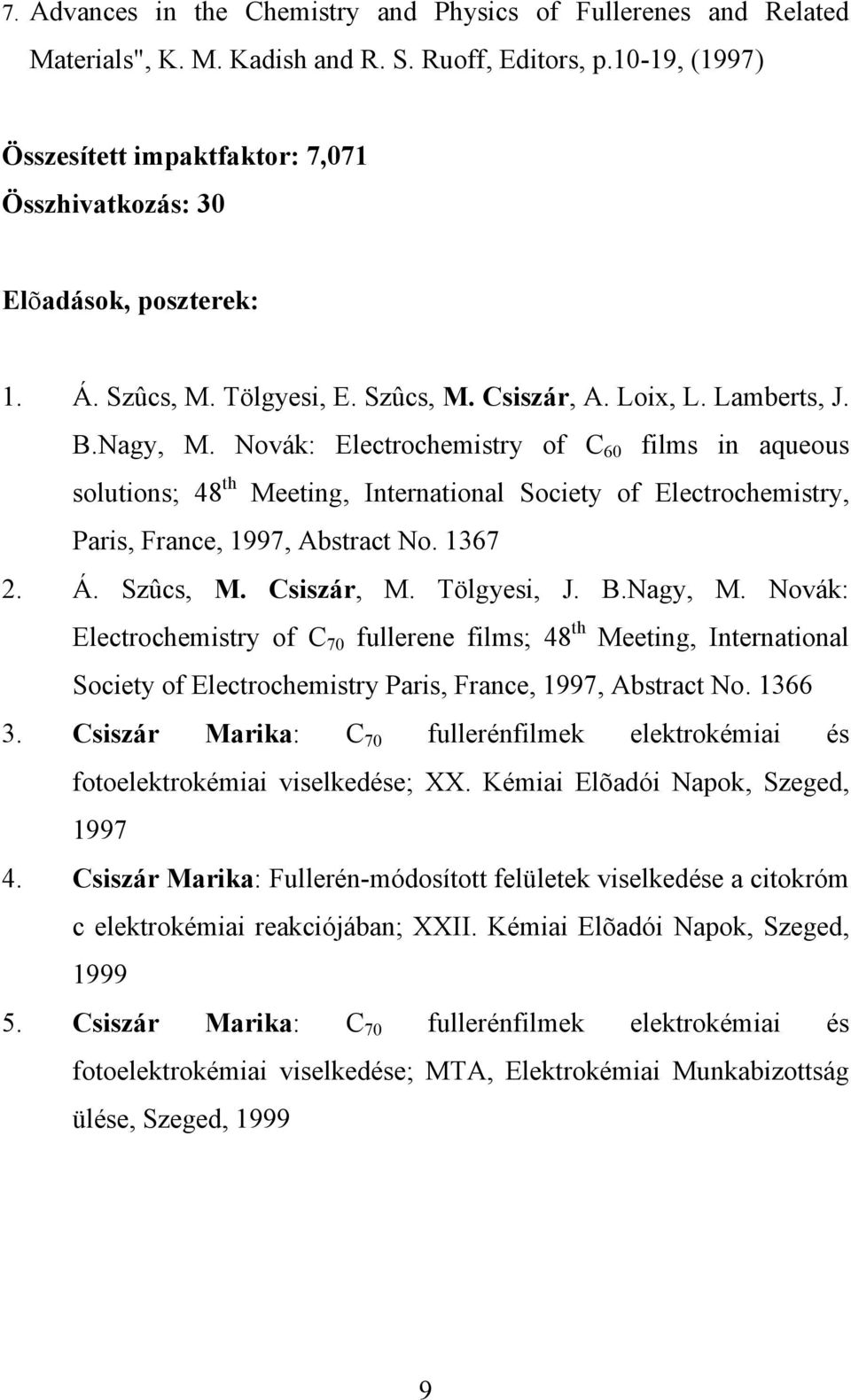 Novák: Electrochemistry of C 60 films in aqueous solutions; 48 th Meeting, International Society of Electrochemistry, Paris, France, 1997, Abstract No. 1367 2. Á. Szûcs, M. Csiszár, M. Tölgyesi, J. B.
