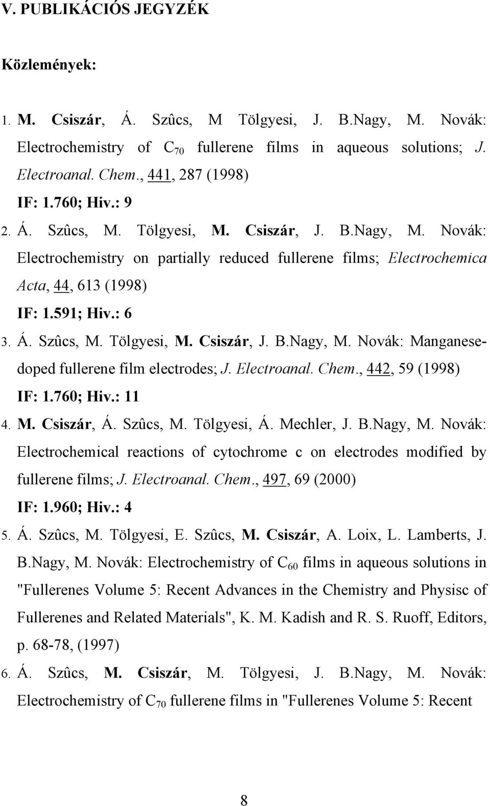 591; Hiv.: 6 3. Á. Szûcs, M. Tölgyesi, M. Csiszár, J. B.Nagy, M. Novák: Manganesedoped fullerene film electrodes; J. Electroanal. Chem., 442, 59 (1998) IF: 1.760; Hiv.: 11 4. M. Csiszár, Á. Szûcs, M. Tölgyesi, Á.