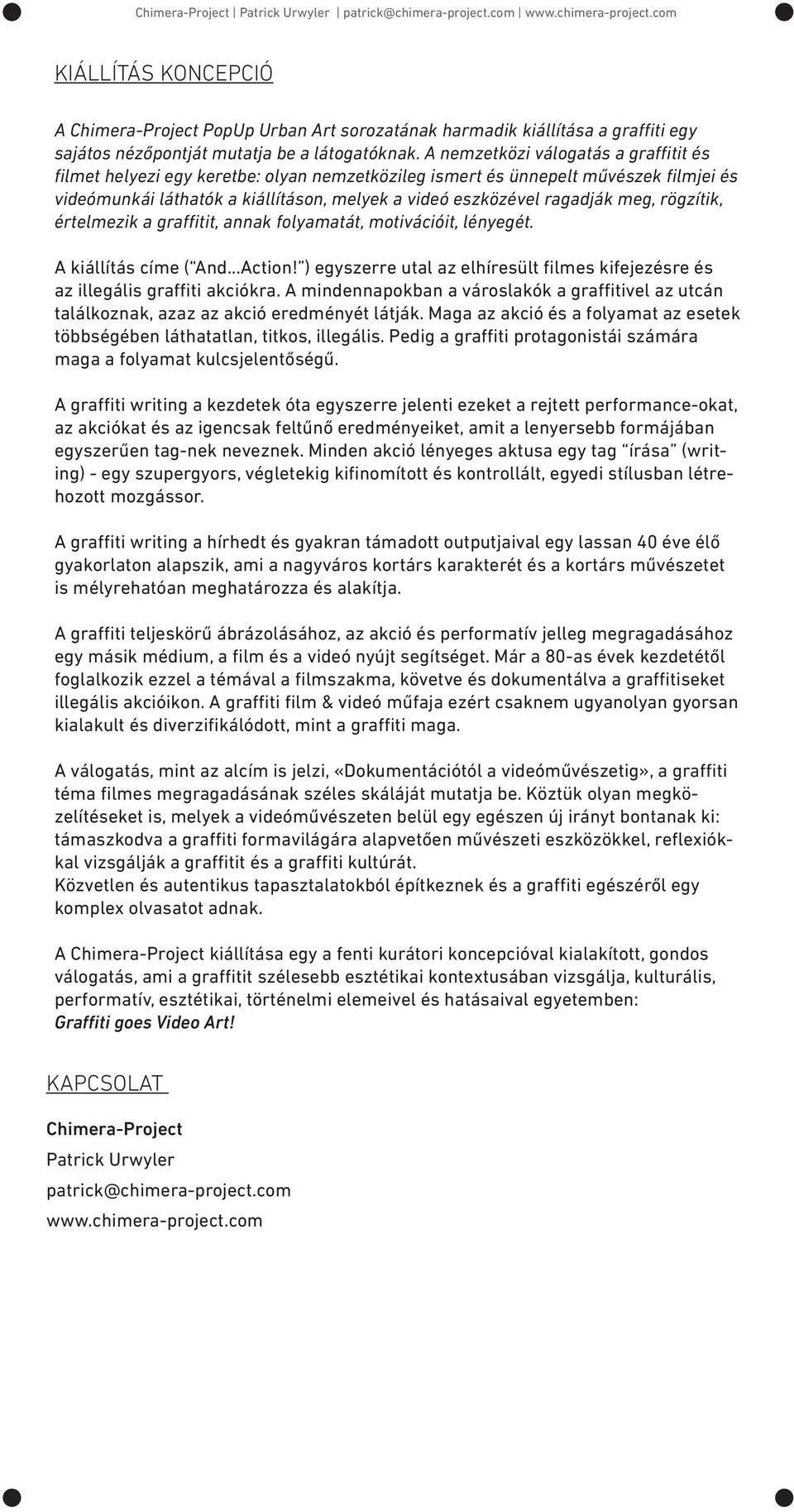 meg, rögzítik, értelmezik a graffitit, annak folyamatát, motivációit, lényegét. A kiállítás címe ( And...Action! ) egyszerre utal az elhíresült filmes kifejezésre és az illegális graffiti akciókra.