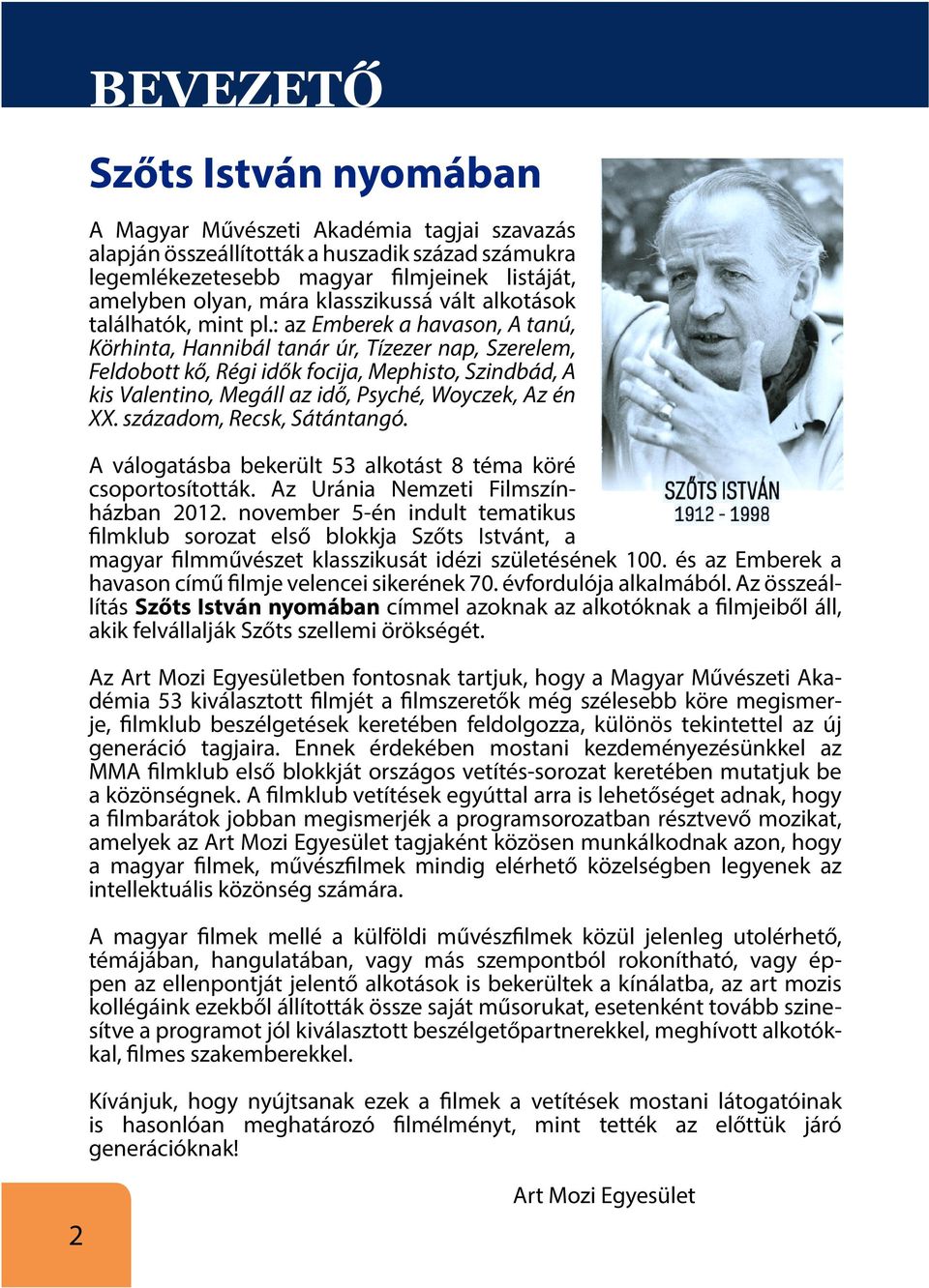 : az Emberek a havason, A tanú, Körhinta, Hannibál tanár úr, Tízezer nap, Szerelem, Feldobott kő, Régi idők focija, Mephisto, Szindbád, A kis Valentino, Megáll az idő, Psyché, Woyczek, Az én XX.