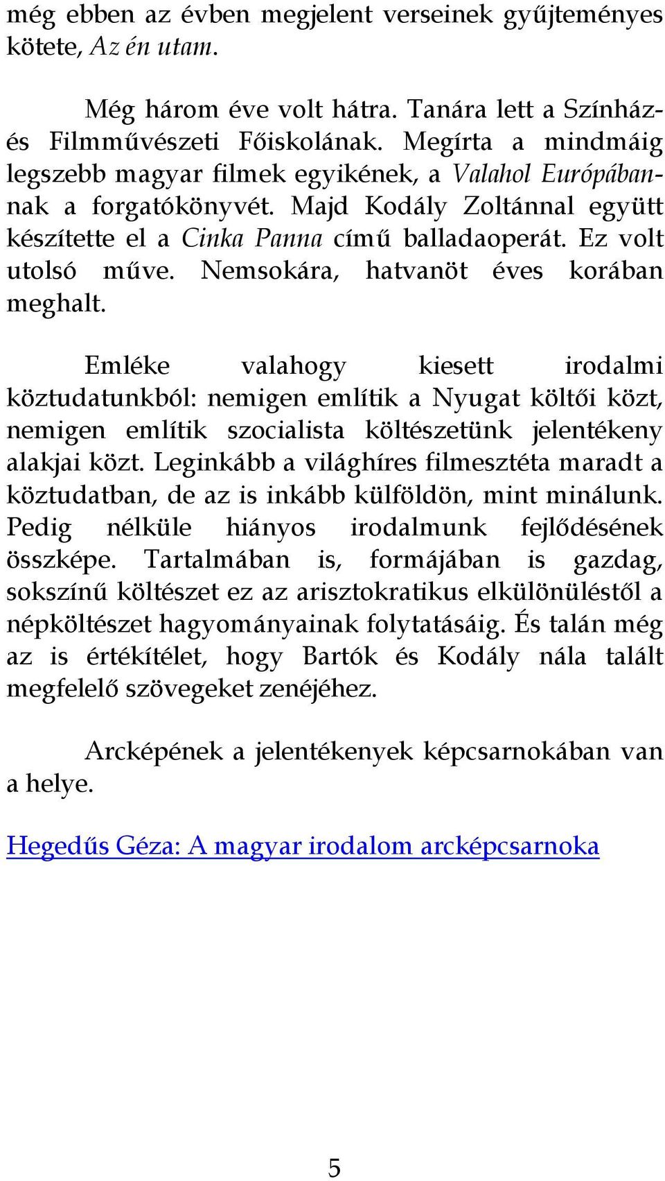 Nemsokára, hatvanöt éves korában meghalt. Emléke valahogy kiesett irodalmi köztudatunkból: nemigen említik a Nyugat költői közt, nemigen említik szocialista költészetünk jelentékeny alakjai közt.