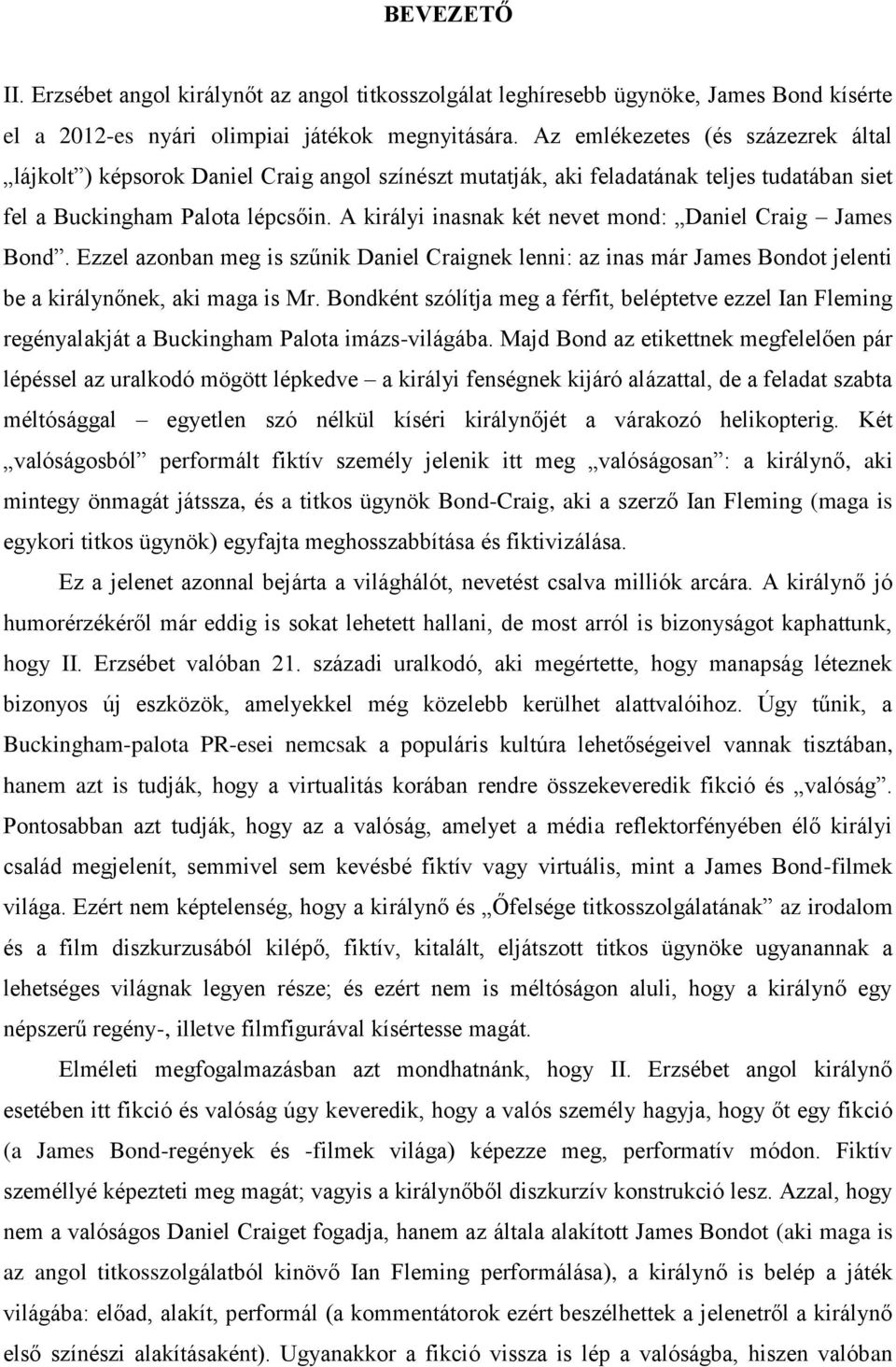 A királyi inasnak két nevet mond: Daniel Craig James Bond. Ezzel azonban meg is szűnik Daniel Craignek lenni: az inas már James Bondot jelenti be a királynőnek, aki maga is Mr.
